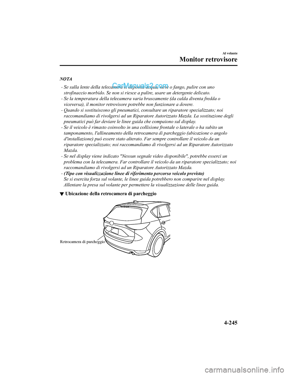 MAZDA MODEL CX-5 2017 Manuale del proprietario (in Italian) NOTA
•Se sulla lente della telecamera si deposita acqua, neve o fango, pulire con uno
strofinaccio morbido. Se non si riesce a pulire, usare un detergente delicato.
•Se la temperatura della teleca MAZDA MODEL CX-5 2017 Manuale del proprietario (in Italian) NOTA
•Se sulla lente della telecamera si deposita acqua, neve o fango, pulire con uno
strofinaccio morbido. Se non si riesce a pulire, usare un detergente delicato.
•Se la temperatura della teleca