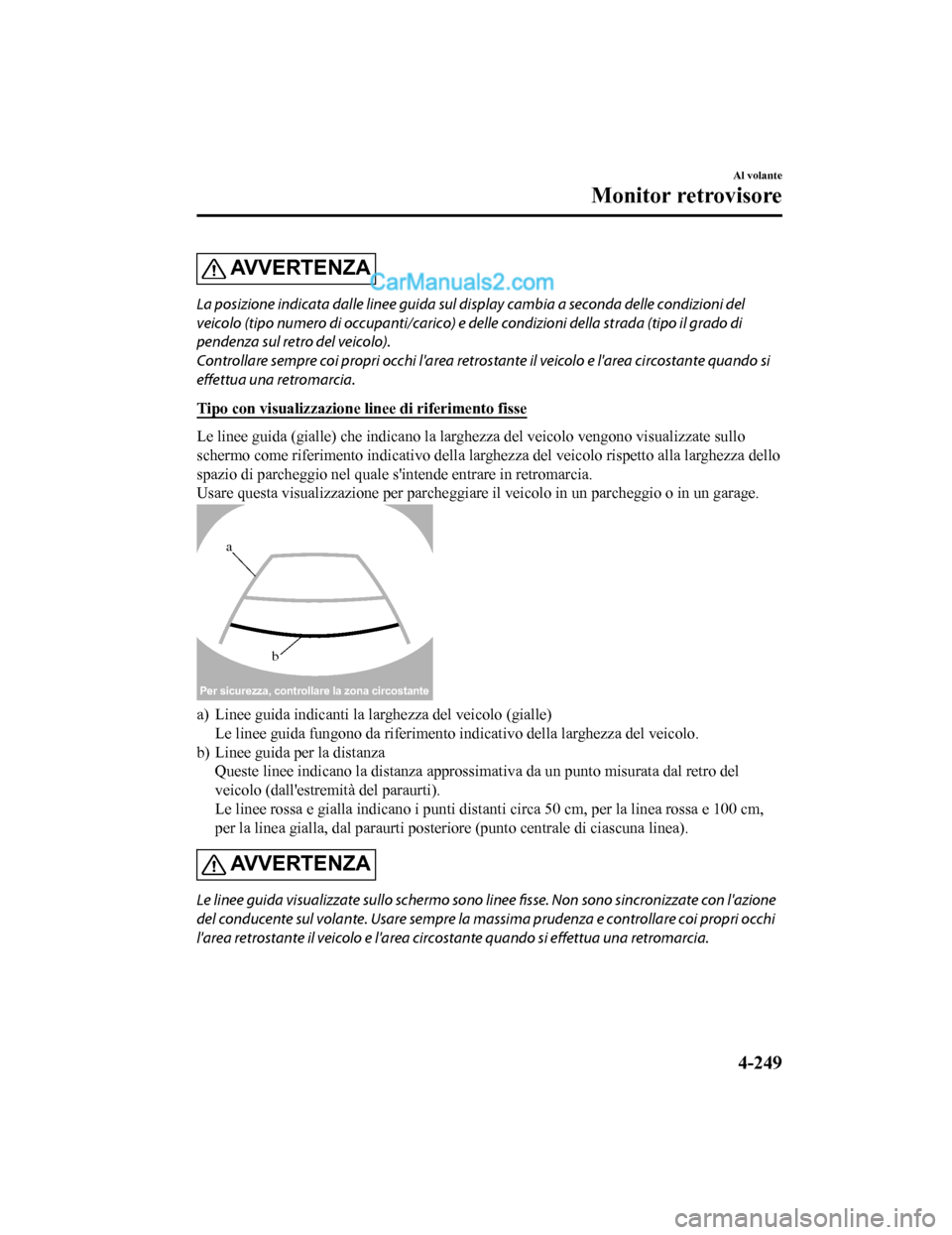 MAZDA MODEL CX-5 2017 Manuale del proprietario (in Italian) AV V E R T E N Z A
La posizione indicata dalle linee guida sul display cambia a seconda delle condizioni del
veicolo (tipo numero di occupanti/carico) e de lle condizioni della strada (tipo il grado d MAZDA MODEL CX-5 2017 Manuale del proprietario (in Italian) AV V E R T E N Z A
La posizione indicata dalle linee guida sul display cambia a seconda delle condizioni del
veicolo (tipo numero di occupanti/carico) e de lle condizioni della strada (tipo il grado d