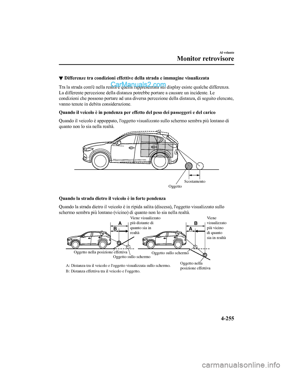 MAZDA MODEL CX-5 2017 Manuale del proprietario (in Italian) ▼Differenze tra condizioni effettive della strada e immagine visualizzata
Tra la strada comè nella realtà e quella rappresentata sul display esiste qualche differenza.
La differente percezione de MAZDA MODEL CX-5 2017 Manuale del proprietario (in Italian) ▼Differenze tra condizioni effettive della strada e immagine visualizzata
Tra la strada comè nella realtà e quella rappresentata sul display esiste qualche differenza.
La differente percezione de