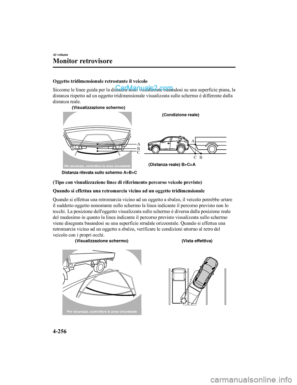 MAZDA MODEL CX-5 2017 Manuale del proprietario (in Italian) Oggetto tridimensionale retrostante il veicolo
Siccome le linee guida per la distanza sono visualizzate basandosi su una superficie piana, la
distanza rispetto ad un oggetto tridimensionale visualizza MAZDA MODEL CX-5 2017 Manuale del proprietario (in Italian) Oggetto tridimensionale retrostante il veicolo
Siccome le linee guida per la distanza sono visualizzate basandosi su una superficie piana, la
distanza rispetto ad un oggetto tridimensionale visualizza