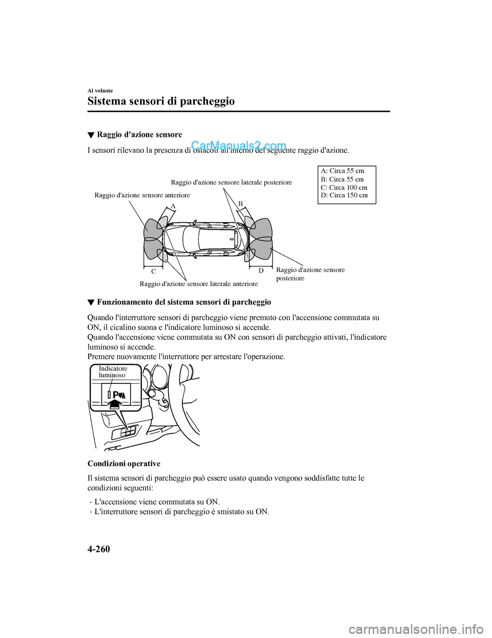 MAZDA MODEL CX-5 2017 Manuale del proprietario (in Italian) ▼Raggio dazione sensore
I sensori rilevano la presenza di ostacoli allinterno del seguente raggio dazione.
Raggio dazione sensore anteriore
Raggio dazione sensore laterale anteriore Raggio d MAZDA MODEL CX-5 2017 Manuale del proprietario (in Italian) ▼Raggio dazione sensore
I sensori rilevano la presenza di ostacoli allinterno del seguente raggio dazione.
Raggio dazione sensore anteriore
Raggio dazione sensore laterale anteriore Raggio d