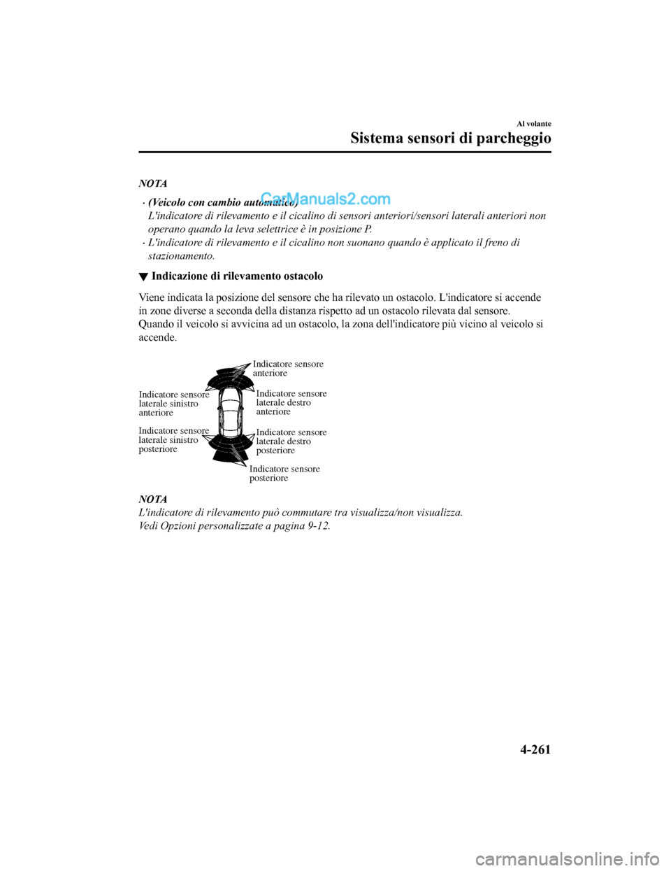 MAZDA MODEL CX-5 2017 Manuale del proprietario (in Italian) NOTA
•(Veicolo con cambio automatico)
Lindicatore di rilevamento e il cicalino di sensori anteriori/sensori laterali anteriori non
operano quando la leva selettrice è in posizione P.
•Lindicato MAZDA MODEL CX-5 2017 Manuale del proprietario (in Italian) NOTA
•(Veicolo con cambio automatico)
Lindicatore di rilevamento e il cicalino di sensori anteriori/sensori laterali anteriori non
operano quando la leva selettrice è in posizione P.
•Lindicato