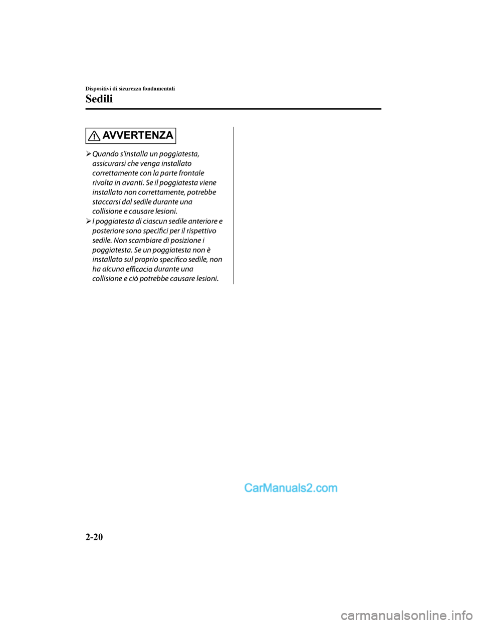 MAZDA MODEL CX-5 2017 Manuale del proprietario (in Italian) AVVERTENZA
Quando sinstalla un poggiatesta,
assicurarsi che venga installato
correttamente con la parte frontale
rivolta in avanti. Se il poggiatesta viene
installato non correttamente, potrebbe
s MAZDA MODEL CX-5 2017 Manuale del proprietario (in Italian) AVVERTENZA
Quando sinstalla un poggiatesta,
assicurarsi che venga installato
correttamente con la parte frontale
rivolta in avanti. Se il poggiatesta viene
installato non correttamente, potrebbe
s