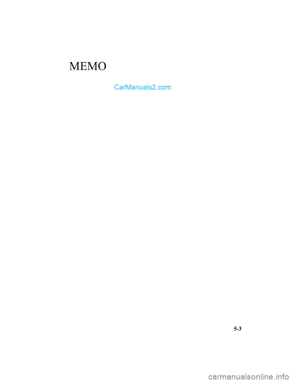 MAZDA MODEL CX-5 2017 Manuale del proprietario (in Italian) MEMO
5-3
2017-7-17 13:21:27Form No. CX-5 8FY4-EE-17E-IT+L_Edition1.pdf MAZDA MODEL CX-5 2017 Manuale del proprietario (in Italian) MEMO
5-3
2017-7-17 13:21:27Form No. CX-5 8FY4-EE-17E-IT+L_Edition1.pdf