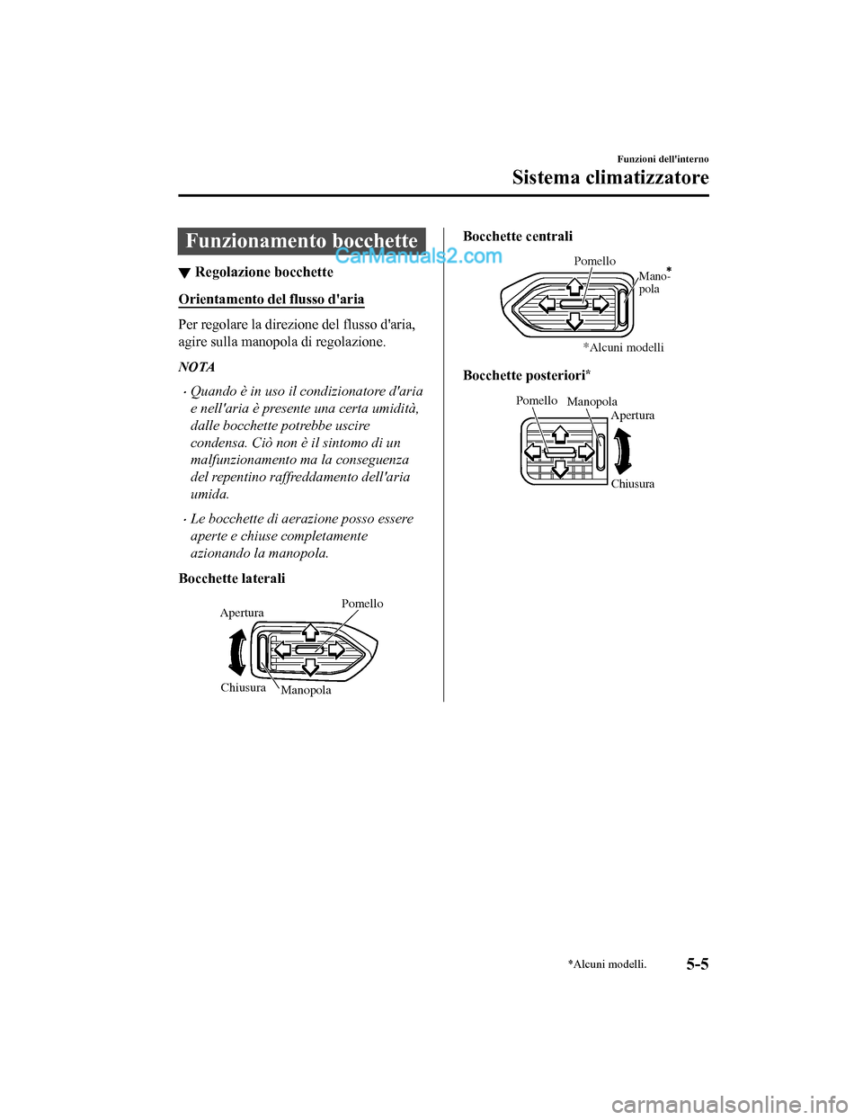 MAZDA MODEL CX-5 2017 Manuale del proprietario (in Italian) Funzionamento bocchette
▼Regolazione bocchette
Orientamento del flusso daria
Per regolare la direzione del flusso daria,
agire sulla manopola di regolazione.
NOTA
•Quando è in uso il condiziona MAZDA MODEL CX-5 2017 Manuale del proprietario (in Italian) Funzionamento bocchette
▼Regolazione bocchette
Orientamento del flusso daria
Per regolare la direzione del flusso daria,
agire sulla manopola di regolazione.
NOTA
•Quando è in uso il condiziona