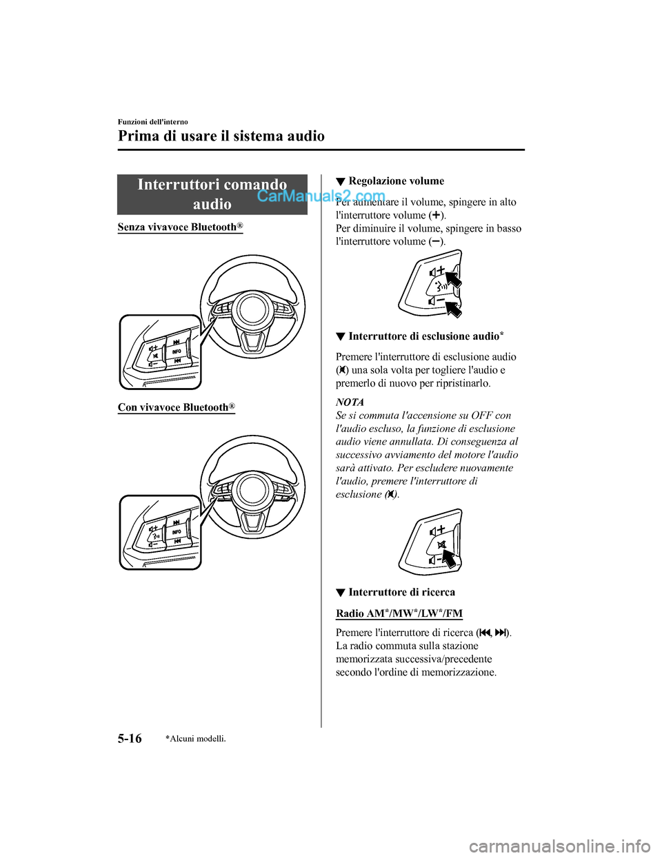 MAZDA MODEL CX-5 2017 Manuale del proprietario (in Italian) Interruttori comandoaudio
Senza vivavoce Bluetooth®
Con vivavoce Bluetooth®
▼Regolazione volume
Per aumentare il volume, spingere in alto
linterruttore volume (
).
Per diminuire il volume, sp MAZDA MODEL CX-5 2017 Manuale del proprietario (in Italian) Interruttori comandoaudio
Senza vivavoce Bluetooth®
Con vivavoce Bluetooth®
▼Regolazione volume
Per aumentare il volume, spingere in alto
linterruttore volume (
).
Per diminuire il volume, sp
