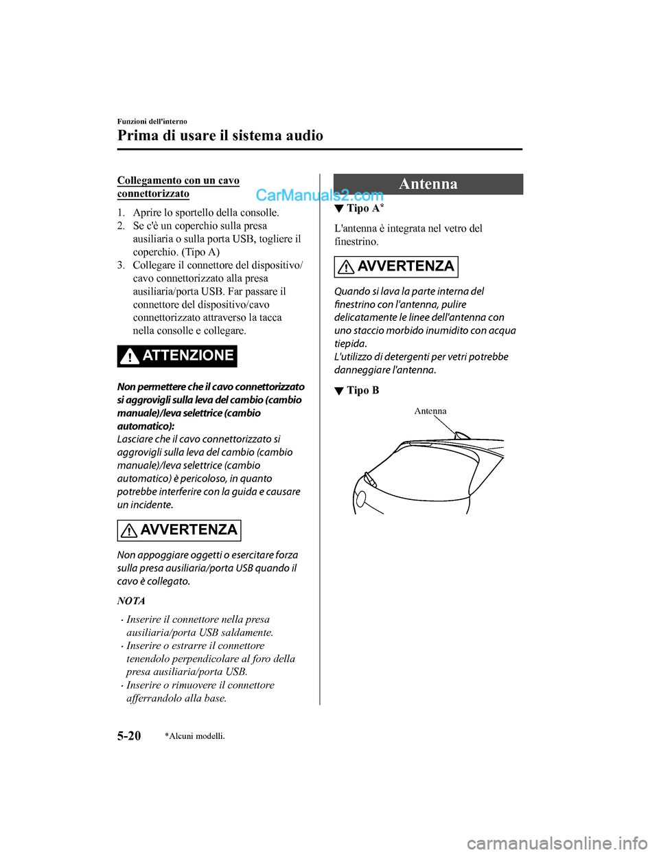 MAZDA MODEL CX-5 2017 Manuale del proprietario (in Italian) Collegamento con un cavo
connettorizzato
1. Aprire lo sportello della consolle.
2. Se cè un coperchio sulla presaausiliaria o sulla porta USB, togliere il
coperchio. (Tipo A)
3. Collegare il connett MAZDA MODEL CX-5 2017 Manuale del proprietario (in Italian) Collegamento con un cavo
connettorizzato
1. Aprire lo sportello della consolle.
2. Se cè un coperchio sulla presaausiliaria o sulla porta USB, togliere il
coperchio. (Tipo A)
3. Collegare il connett