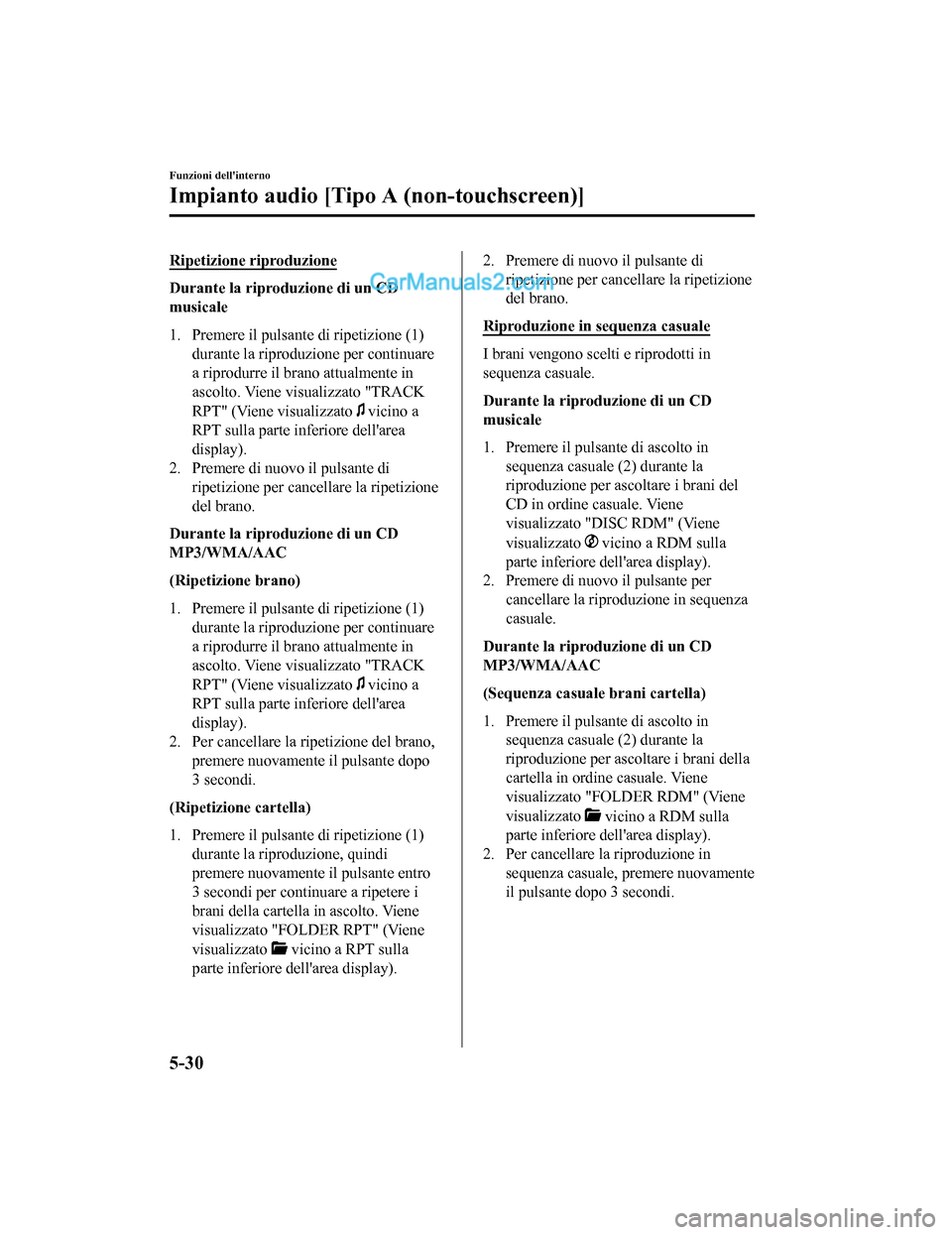 MAZDA MODEL CX-5 2017 Manuale del proprietario (in Italian) Ripetizione riproduzione
Durante la riproduzione di un CD
musicale
1. Premere il pulsante di ripetizione (1)durante la riproduzione per continuare
a riprodurre il brano attualmente in
ascolto. Viene v MAZDA MODEL CX-5 2017 Manuale del proprietario (in Italian) Ripetizione riproduzione
Durante la riproduzione di un CD
musicale
1. Premere il pulsante di ripetizione (1)durante la riproduzione per continuare
a riprodurre il brano attualmente in
ascolto. Viene v