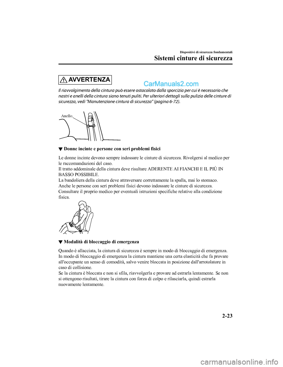 MAZDA MODEL CX-5 2017 Manuale del proprietario (in Italian) AV V E R T E N Z A
Il riavvolgimento della cintura può essere ostacolato dalla sporcizia per cui è necessario che
nastri e anelli della cintura siano tenuti puliti. Per ulteriori dettagli sulla pul MAZDA MODEL CX-5 2017 Manuale del proprietario (in Italian) AV V E R T E N Z A
Il riavvolgimento della cintura può essere ostacolato dalla sporcizia per cui è necessario che
nastri e anelli della cintura siano tenuti puliti. Per ulteriori dettagli sulla pul