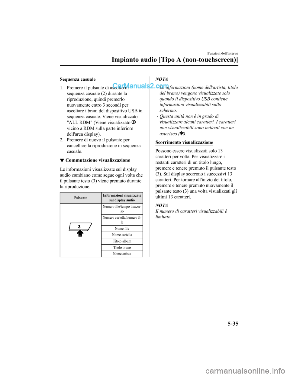 MAZDA MODEL CX-5 2017 Manuale del proprietario (in Italian) Sequenza casuale
1. Premere il pulsante di ascolto insequenza casuale (2) durante la
riproduzione, quindi premerlo
nuovamente entro 3 secondi per
ascoltare i brani del dispositivo USB in
sequenza casu MAZDA MODEL CX-5 2017 Manuale del proprietario (in Italian) Sequenza casuale
1. Premere il pulsante di ascolto insequenza casuale (2) durante la
riproduzione, quindi premerlo
nuovamente entro 3 secondi per
ascoltare i brani del dispositivo USB in
sequenza casu