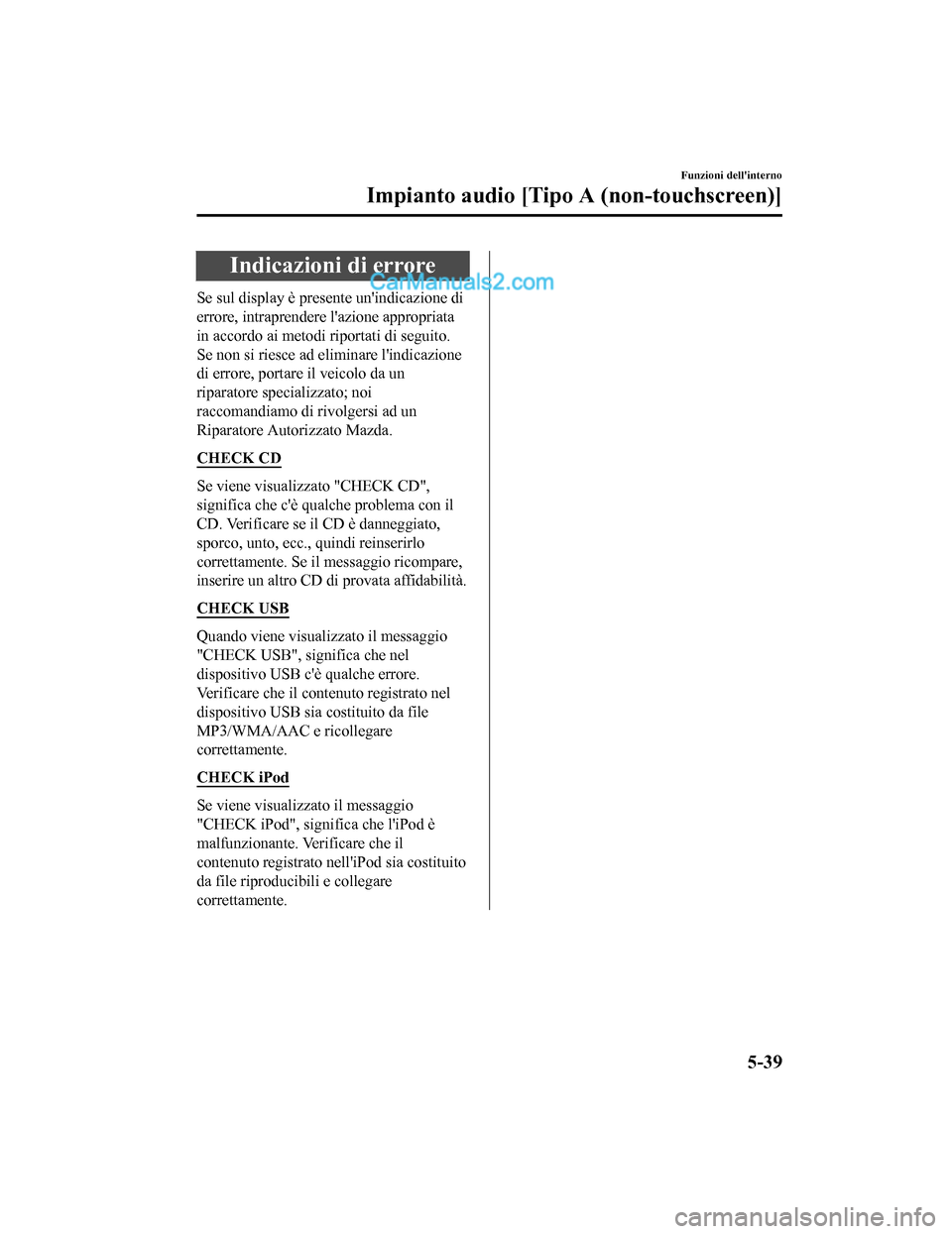 MAZDA MODEL CX-5 2017 Manuale del proprietario (in Italian) Indicazioni di errore
Se sul display è presente unindicazione di
errore, intraprendere lazione appropriata
in accordo ai metodi riportati di seguito.
Se non si riesce ad eliminare lindicazione
di MAZDA MODEL CX-5 2017 Manuale del proprietario (in Italian) Indicazioni di errore
Se sul display è presente unindicazione di
errore, intraprendere lazione appropriata
in accordo ai metodi riportati di seguito.
Se non si riesce ad eliminare lindicazione
di