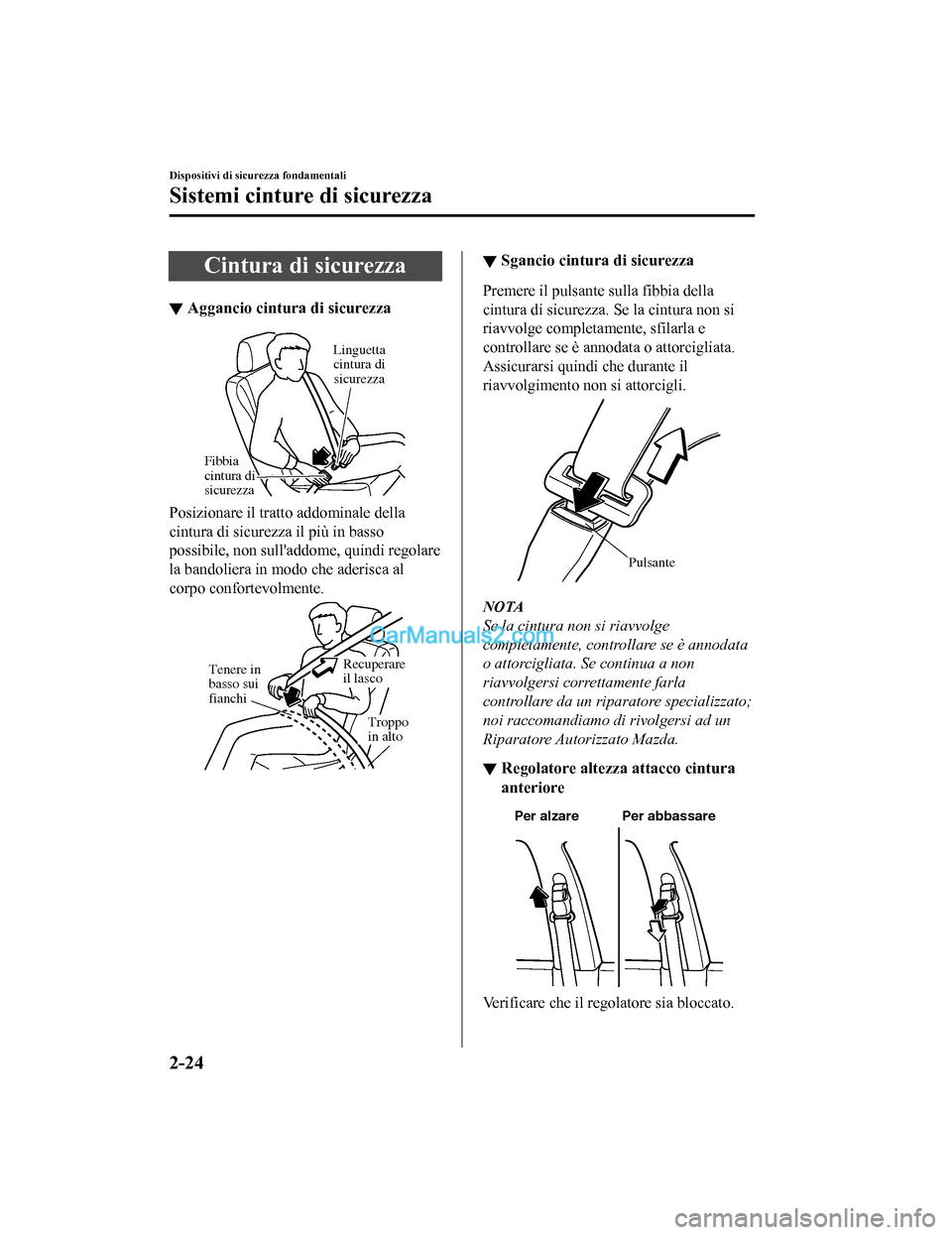 MAZDA MODEL CX-5 2017  Manuale del proprietario (in Italian) Cintura di sicurezza
▼Aggancio cintura di sicurezza
Fibbia 
cintura di 
sicurezza
Linguetta 
cintura di  sicurezza
Posizionare il tratto addominale della
cintura di sicurezza il più in basso
possib