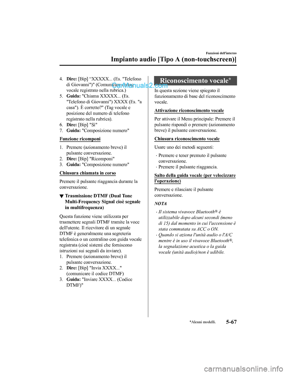 MAZDA MODEL CX-5 2017  Manuale del proprietario (in Italian) 4.Dire:  [Bip] “XXXXX... (Es. "Telefono
di Giovanni")" (Comunicare un tag
vocale registrato nella rubrica.)
5. Guida:  "Chiama XXXXX... (Es.
"Telefono di Giovanni") XXXX (Es. "a
casa"). È corretto?