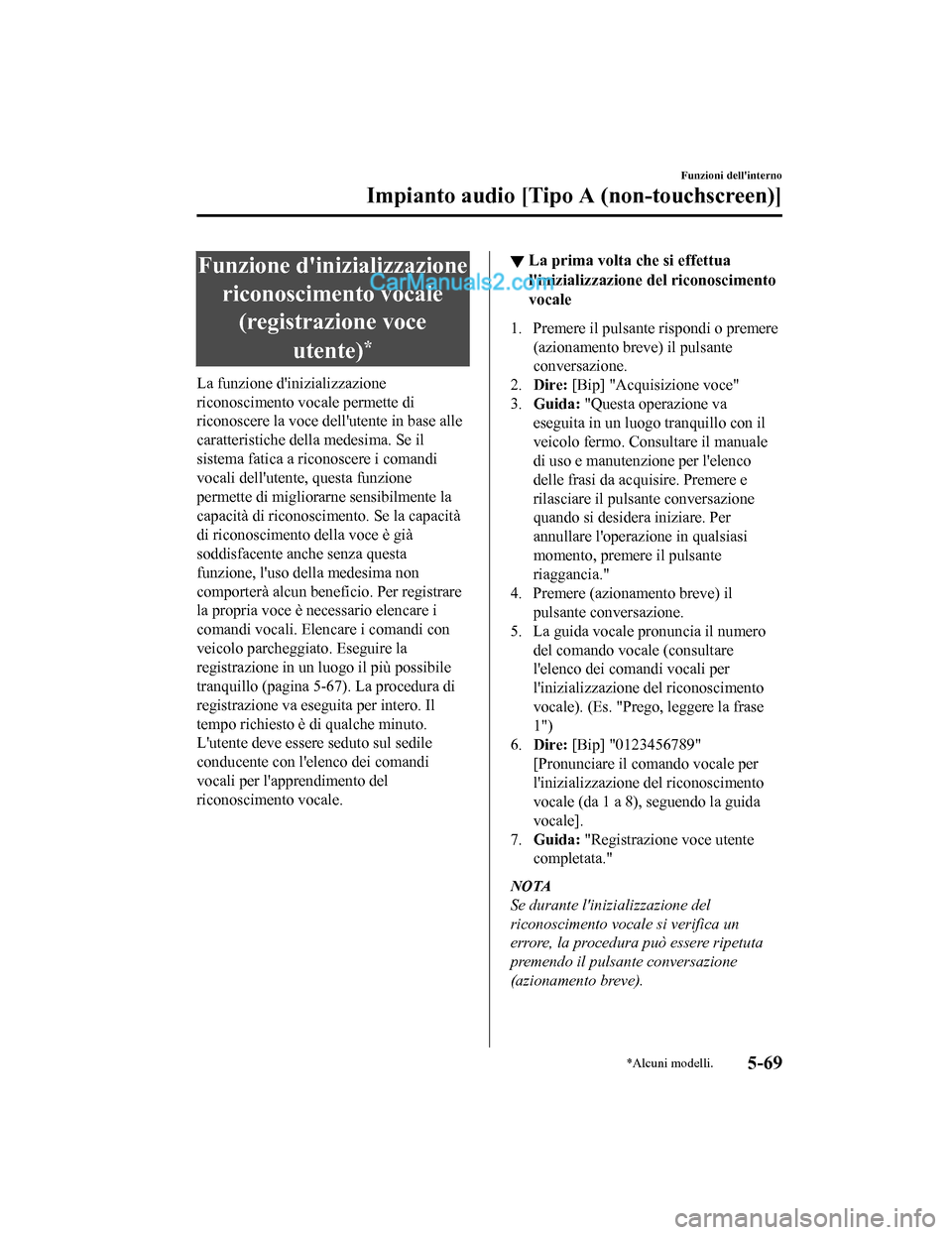 MAZDA MODEL CX-5 2017 Manuale del proprietario (in Italian) Funzione dinizializzazionericonoscimento vocale(registrazione voce
utente)
*
La funzione dinizializzazione
riconoscimento vocale permette di
riconoscere la voce dellutente in base alle
caratteristi MAZDA MODEL CX-5 2017 Manuale del proprietario (in Italian) Funzione dinizializzazionericonoscimento vocale(registrazione voce
utente)
*
La funzione dinizializzazione
riconoscimento vocale permette di
riconoscere la voce dellutente in base alle
caratteristi