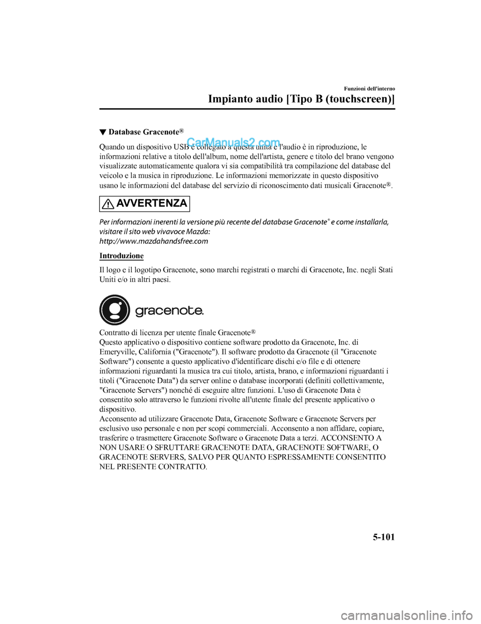 MAZDA MODEL CX-5 2017 Manuale del proprietario (in Italian) ▼Database Gracenote®
Quando un dispositivo USB è collegato a que
sta unità e laudio è in riproduzione, le
informazioni relative a titolo dellalbum, nome dellartista, genere e titolo del brano MAZDA MODEL CX-5 2017 Manuale del proprietario (in Italian) ▼Database Gracenote®
Quando un dispositivo USB è collegato a que
sta unità e laudio è in riproduzione, le
informazioni relative a titolo dellalbum, nome dellartista, genere e titolo del brano