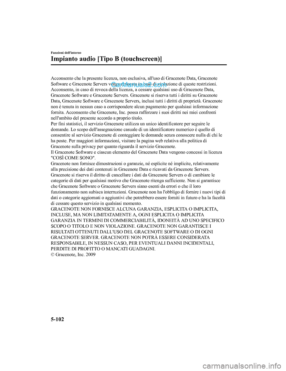 MAZDA MODEL CX-5 2017  Manuale del proprietario (in Italian) Acconsento che la presente licenza, non esclusiva, alluso  di Gracenote Data, Gracenote
Software e Gracenote Servers venga revocata in  caso di violazione di queste restrizioni.
Acconsento, in caso d