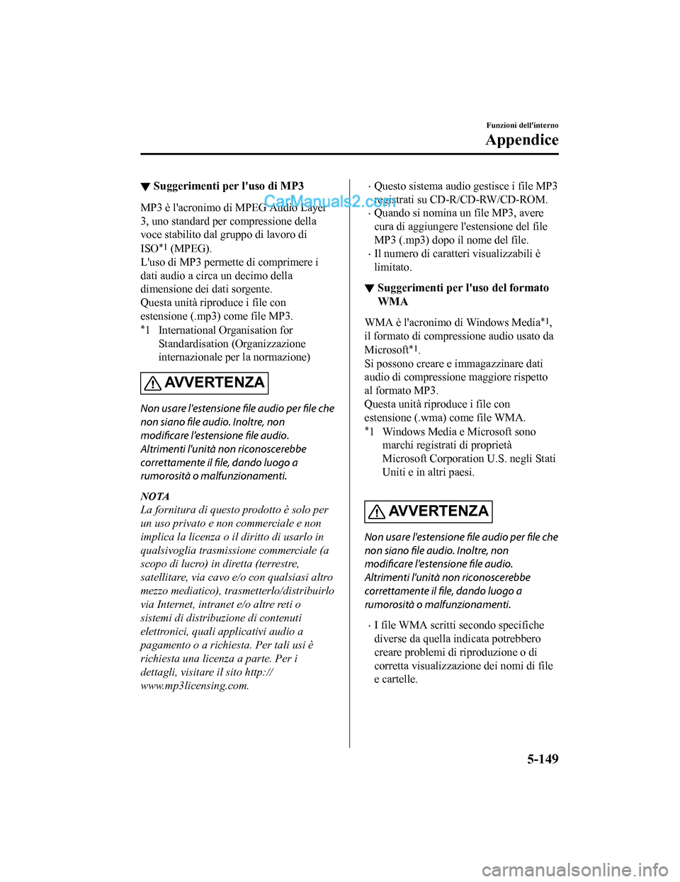 MAZDA MODEL CX-5 2017 Manuale del proprietario (in Italian) ▼Suggerimenti per luso di MP3
MP3 è lacronimo di MPEG Audio Layer
3, uno standard per compressione della
voce stabilito dal gruppo di lavoro di
ISO
*1 (MPEG).
Luso di MP3 permette di comprimere MAZDA MODEL CX-5 2017 Manuale del proprietario (in Italian) ▼Suggerimenti per luso di MP3
MP3 è lacronimo di MPEG Audio Layer
3, uno standard per compressione della
voce stabilito dal gruppo di lavoro di
ISO
*1 (MPEG).
Luso di MP3 permette di comprimere