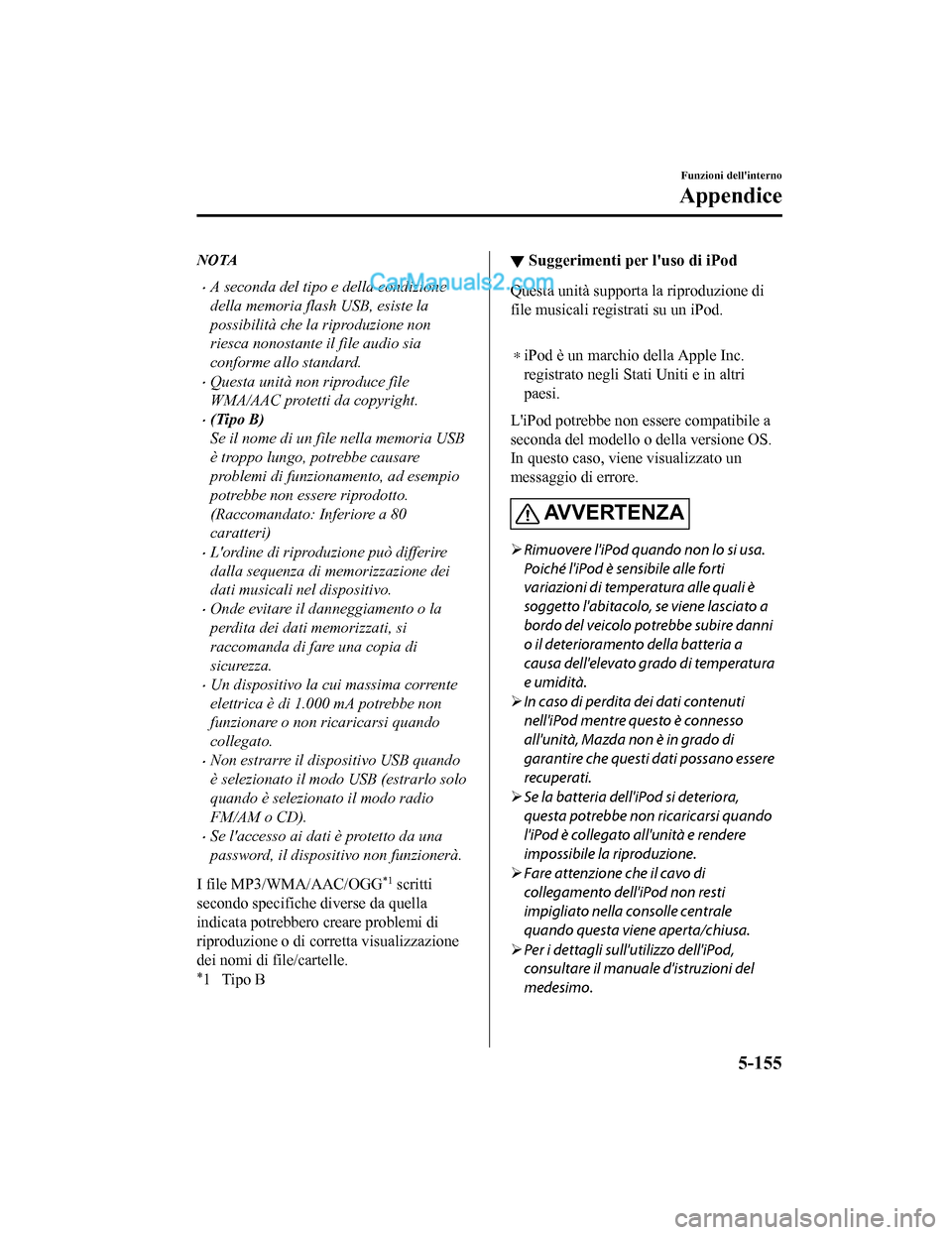 MAZDA MODEL CX-5 2017 Manuale del proprietario (in Italian) NOTA
•A seconda del tipo e della condizione
della memoria flash USB, esiste la
possibilità che la riproduzione non
riesca nonostante il file audio sia
conforme allo standard.
•Questa unità non r MAZDA MODEL CX-5 2017 Manuale del proprietario (in Italian) NOTA
•A seconda del tipo e della condizione
della memoria flash USB, esiste la
possibilità che la riproduzione non
riesca nonostante il file audio sia
conforme allo standard.
•Questa unità non r