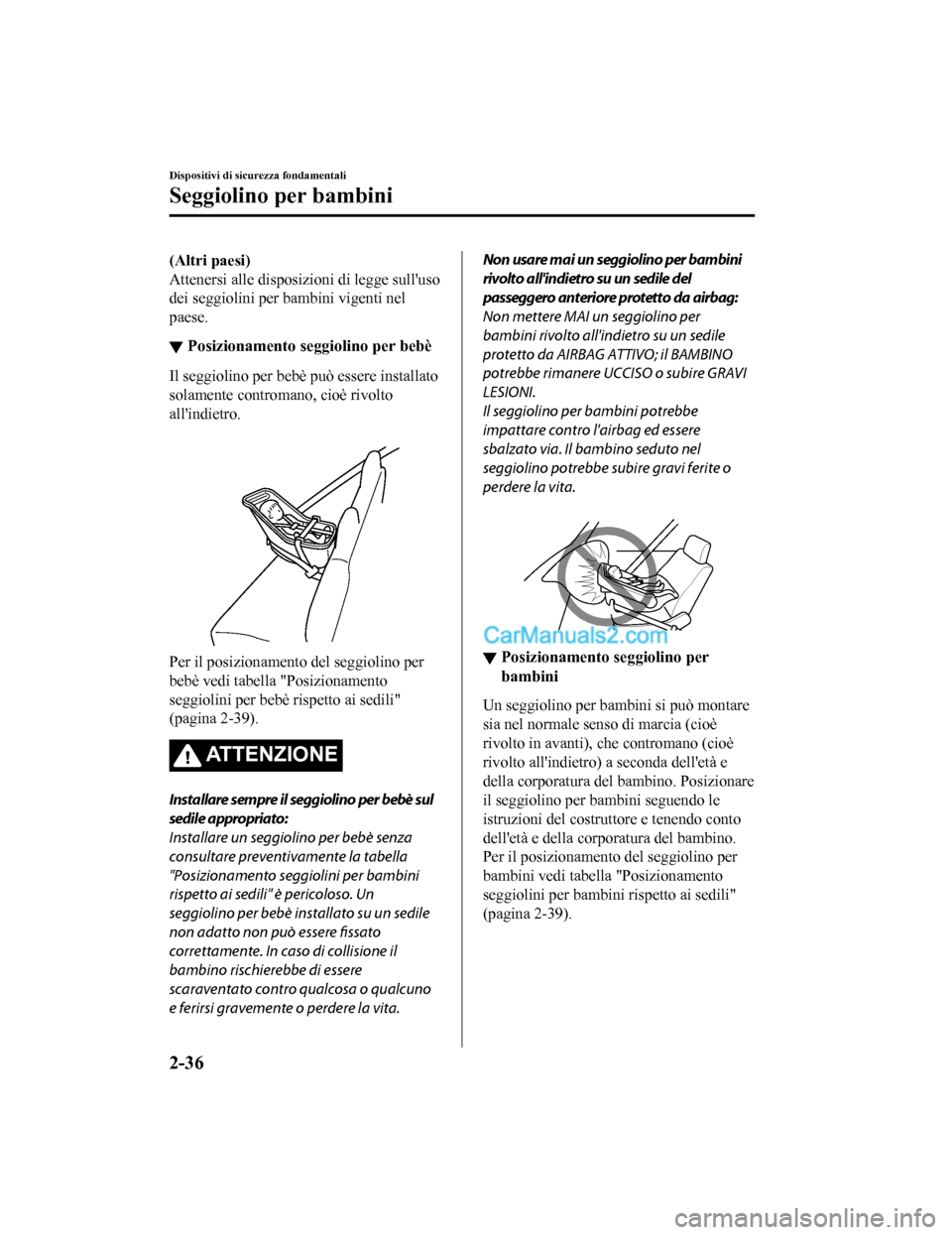 MAZDA MODEL CX-5 2017 Manuale del proprietario (in Italian) (Altri paesi)
Attenersi alle disposizioni di legge sulluso
dei seggiolini per bambini vigenti nel
paese.
▼Posizionamento seggiolino per bebè
Il seggiolino per bebè può essere installato
solament MAZDA MODEL CX-5 2017 Manuale del proprietario (in Italian) (Altri paesi)
Attenersi alle disposizioni di legge sulluso
dei seggiolini per bambini vigenti nel
paese.
▼Posizionamento seggiolino per bebè
Il seggiolino per bebè può essere installato
solament