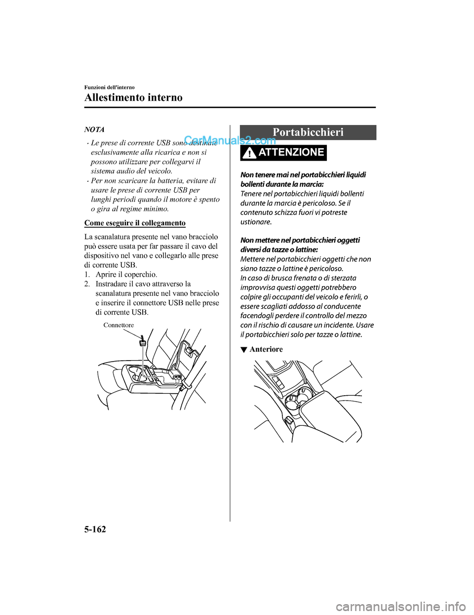 MAZDA MODEL CX-5 2017 Manuale del proprietario (in Italian) NOTA
•Le prese di corrente USB sono destinate
esclusivamente alla ricarica e non si
possono utilizzare per collegarvi il
sistema audio del veicolo.
•Per non scaricare la batteria, evitare di
usare MAZDA MODEL CX-5 2017 Manuale del proprietario (in Italian) NOTA
•Le prese di corrente USB sono destinate
esclusivamente alla ricarica e non si
possono utilizzare per collegarvi il
sistema audio del veicolo.
•Per non scaricare la batteria, evitare di
usare