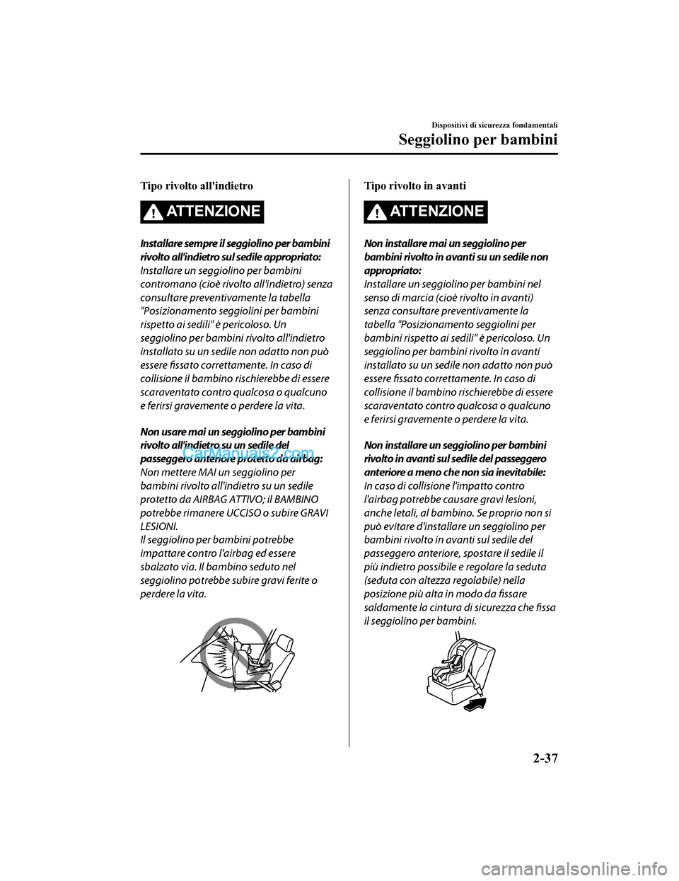 MAZDA MODEL CX-5 2017 Manuale del proprietario (in Italian) Tipo rivolto allindietro
ATTENZIONE
Installare sempre il seggiolino per bambini
rivolto allindietro sul sedile appropriato:
Installare un seggiolino per bambini
contromano (cioè rivolto allindietr MAZDA MODEL CX-5 2017 Manuale del proprietario (in Italian) Tipo rivolto allindietro
ATTENZIONE
Installare sempre il seggiolino per bambini
rivolto allindietro sul sedile appropriato:
Installare un seggiolino per bambini
contromano (cioè rivolto allindietr