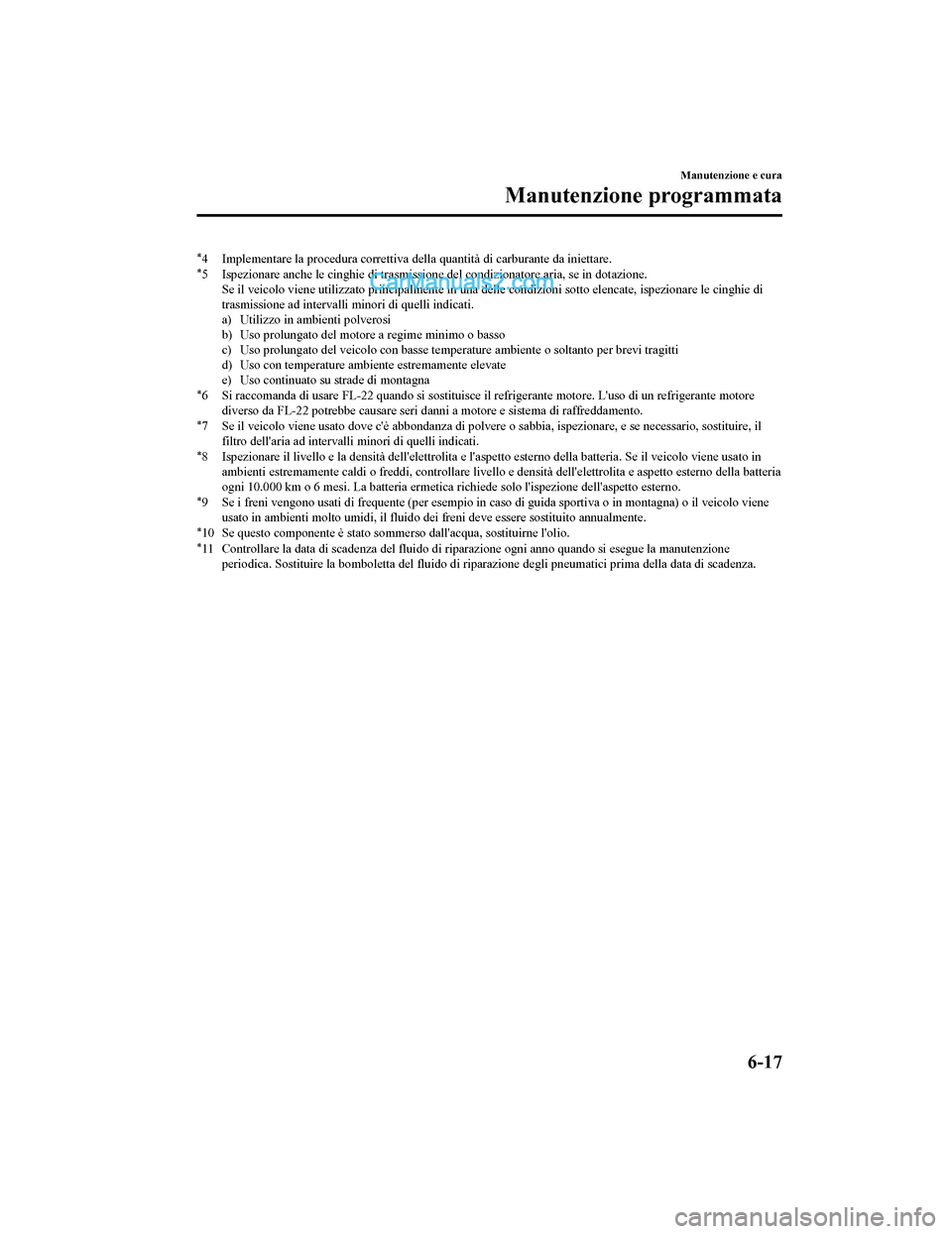 MAZDA MODEL CX-5 2017 Manuale del proprietario (in Italian) *4 Implementare la procedura correttiva della quantità di carburante da iniettare.*5 Ispezionare anche le cinghie di trasmissione del condizionatore aria, se in dotazione.
Se il veicolo viene utilizz MAZDA MODEL CX-5 2017 Manuale del proprietario (in Italian) *4 Implementare la procedura correttiva della quantità di carburante da iniettare.*5 Ispezionare anche le cinghie di trasmissione del condizionatore aria, se in dotazione.
Se il veicolo viene utilizz