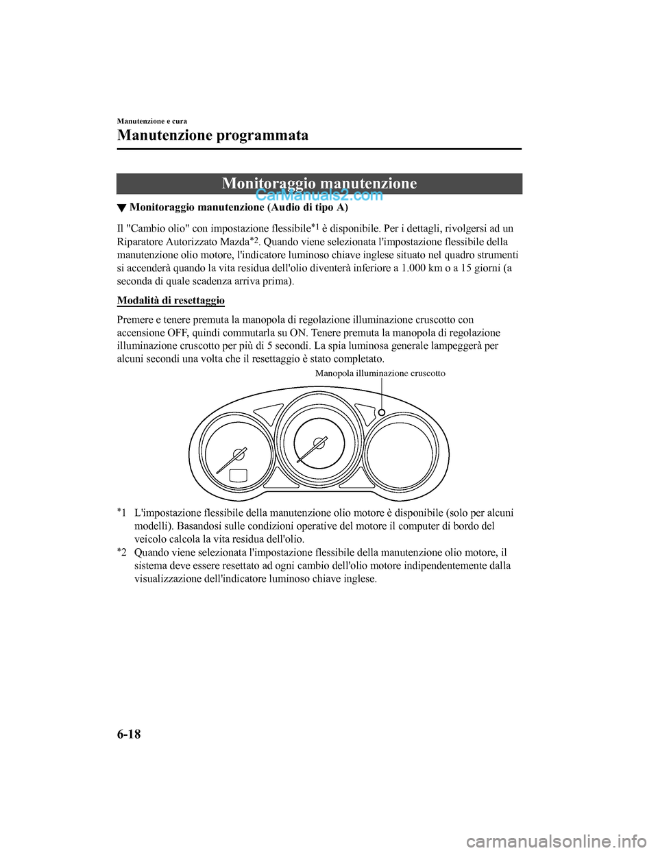 MAZDA MODEL CX-5 2017 Manuale del proprietario (in Italian) Monitoraggio manutenzione
▼Monitoraggio manutenzione (Audio di tipo A)
Il "Cambio olio" con impostazione flessibile*1 è disponibile. Per i dettagli, rivolgersi ad un
Riparatore Autorizzato Mazda
*2 MAZDA MODEL CX-5 2017 Manuale del proprietario (in Italian) Monitoraggio manutenzione
▼Monitoraggio manutenzione (Audio di tipo A)
Il "Cambio olio" con impostazione flessibile*1 è disponibile. Per i dettagli, rivolgersi ad un
Riparatore Autorizzato Mazda
*2