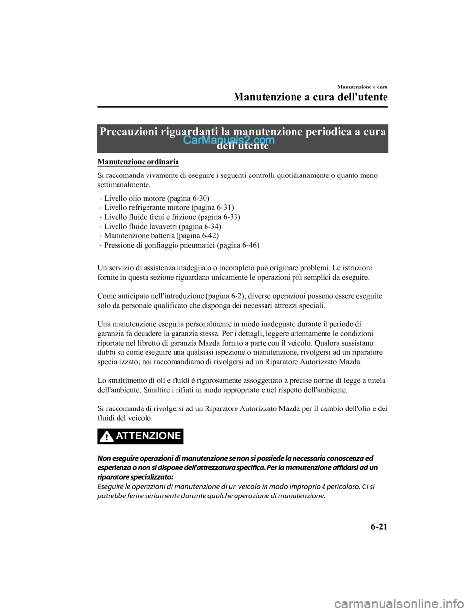 MAZDA MODEL CX-5 2017 Manuale del proprietario (in Italian) Precauzioni riguardanti la manutenzione periodica a curadellutente
Manutenzione ordinaria
Si raccomanda vivamente di eseguire i segu enti controlli quotidianamente o quanto meno
settimanalmente.
•L MAZDA MODEL CX-5 2017 Manuale del proprietario (in Italian) Precauzioni riguardanti la manutenzione periodica a curadellutente
Manutenzione ordinaria
Si raccomanda vivamente di eseguire i segu enti controlli quotidianamente o quanto meno
settimanalmente.
•L