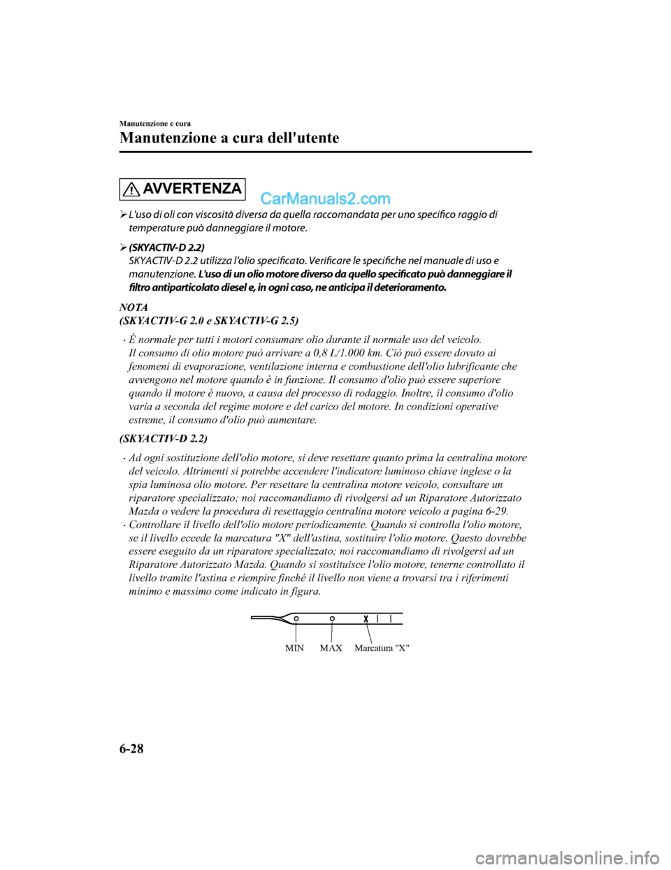MAZDA MODEL CX-5 2017 Manuale del proprietario (in Italian) AVVERTENZA
Luso di oli con viscosità diversa da quel la raccomandata per uno specifico raggio di
temperature può danneggiare il motore.
(SKYACTIV-D 2.2)
SKYACTIV-D 2.2 utilizza lolio specif MAZDA MODEL CX-5 2017 Manuale del proprietario (in Italian) AVVERTENZA
Luso di oli con viscosità diversa da quel la raccomandata per uno specifico raggio di
temperature può danneggiare il motore.
(SKYACTIV-D 2.2)
SKYACTIV-D 2.2 utilizza lolio specif