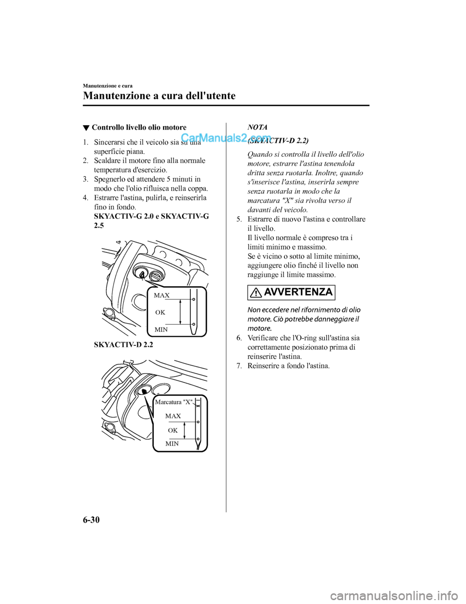 MAZDA MODEL CX-5 2017 Manuale del proprietario (in Italian) ▼Controllo livello olio motore
1. Sincerarsi che il veicolo sia su una
superficie piana.
2. Scaldare il motore fino alla normale temperatura desercizio.
3. Spegnerlo ed attendere 5 minuti in modo c MAZDA MODEL CX-5 2017 Manuale del proprietario (in Italian) ▼Controllo livello olio motore
1. Sincerarsi che il veicolo sia su una
superficie piana.
2. Scaldare il motore fino alla normale temperatura desercizio.
3. Spegnerlo ed attendere 5 minuti in modo c