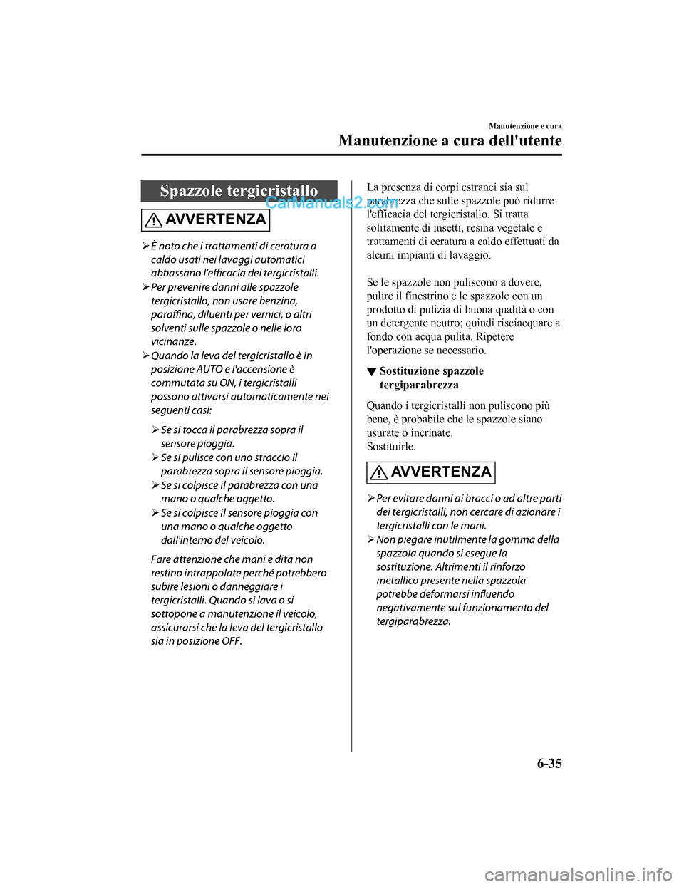 MAZDA MODEL CX-5 2017 Manuale del proprietario (in Italian) Spazzole tergicristallo
AV V E R T E N Z A
È noto che i trattamenti di ceratura a
caldo usati nei lavaggi automatici
abbassano lefficacia dei tergicristalli.
Per prevenire danni alle spazzole MAZDA MODEL CX-5 2017 Manuale del proprietario (in Italian) Spazzole tergicristallo
AV V E R T E N Z A
È noto che i trattamenti di ceratura a
caldo usati nei lavaggi automatici
abbassano lefficacia dei tergicristalli.
Per prevenire danni alle spazzole