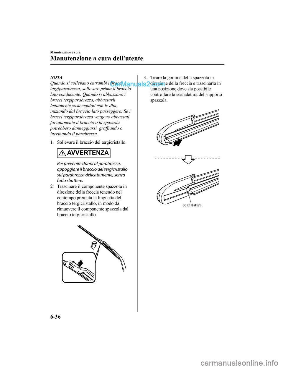 MAZDA MODEL CX-5 2017 Manuale del proprietario (in Italian) NOTA
Quando si sollevano entrambi i bracci
tergiparabrezza, sollevare prima il braccio
lato conducente. Quando si abbassano i
bracci tergiparabrezza, abbassarli
lentamente sostenendoli con le dita,
in MAZDA MODEL CX-5 2017 Manuale del proprietario (in Italian) NOTA
Quando si sollevano entrambi i bracci
tergiparabrezza, sollevare prima il braccio
lato conducente. Quando si abbassano i
bracci tergiparabrezza, abbassarli
lentamente sostenendoli con le dita,
in