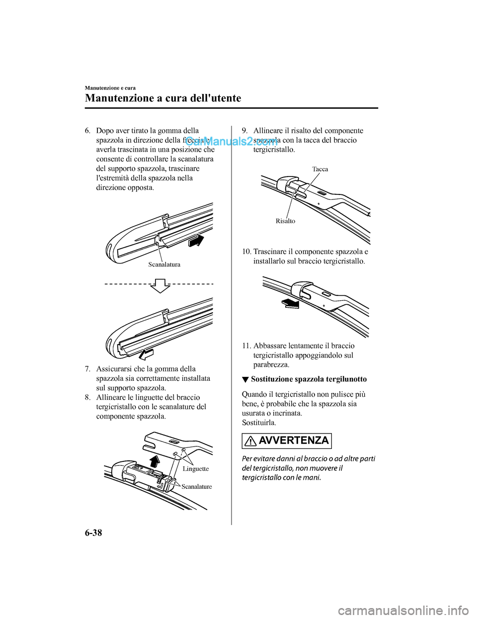 MAZDA MODEL CX-5 2017 Manuale del proprietario (in Italian) 6. Dopo aver tirato la gomma dellaspazzola in direzione della freccia e
averla trascinata in una posizione che
consente di controllare la scanalatura
del supporto spazzola, trascinare
lestremità del MAZDA MODEL CX-5 2017 Manuale del proprietario (in Italian) 6. Dopo aver tirato la gomma dellaspazzola in direzione della freccia e
averla trascinata in una posizione che
consente di controllare la scanalatura
del supporto spazzola, trascinare
lestremità del