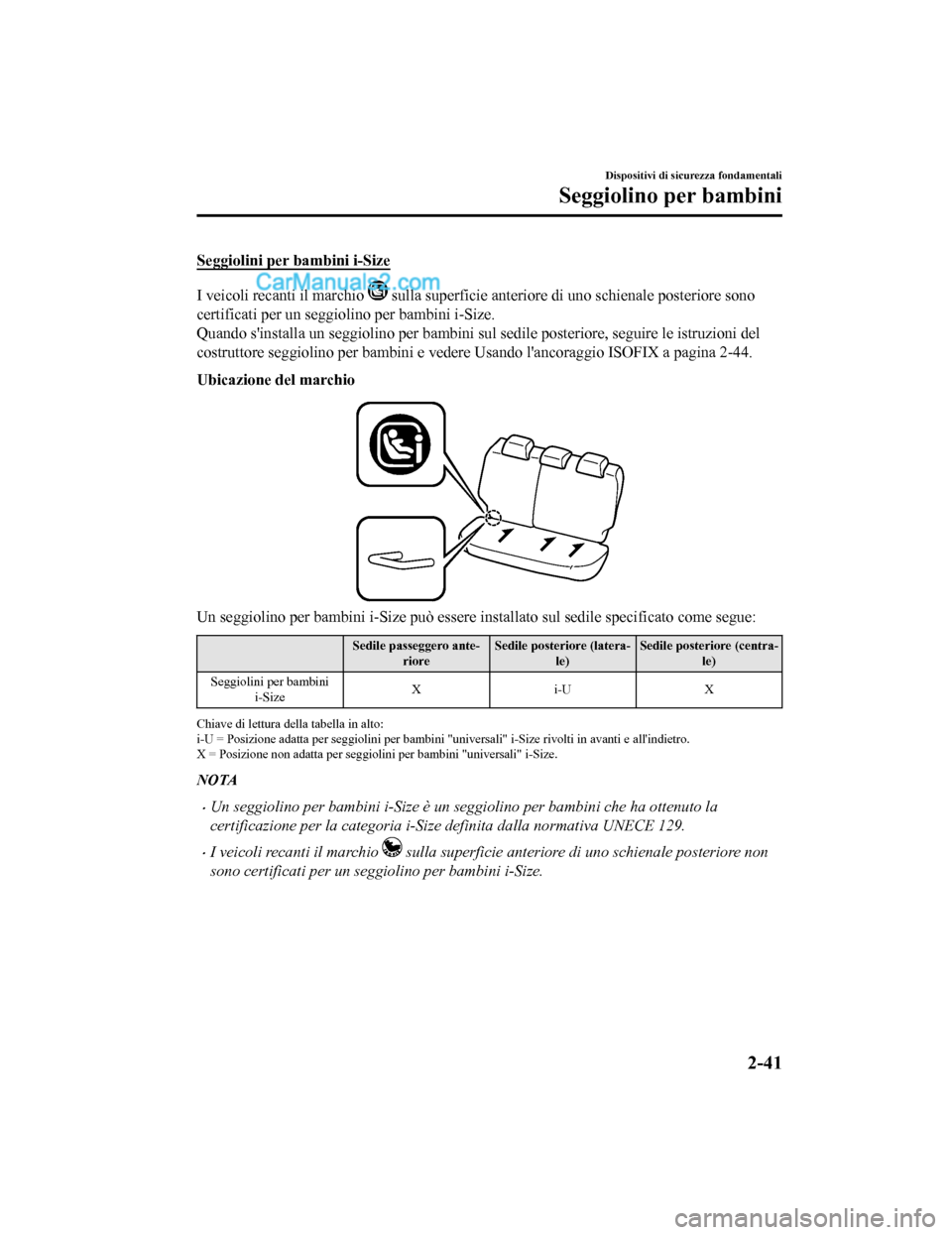 MAZDA MODEL CX-5 2017 Manuale del proprietario (in Italian) Seggiolini per bambini i-Size
I veicoli recanti il marchio sulla superficie anteriore di uno schienale posteriore sono
certificati per un seggiolino per bambini i-Size.
Quando sinstalla un seggiolin MAZDA MODEL CX-5 2017 Manuale del proprietario (in Italian) Seggiolini per bambini i-Size
I veicoli recanti il marchio sulla superficie anteriore di uno schienale posteriore sono
certificati per un seggiolino per bambini i-Size.
Quando sinstalla un seggiolin