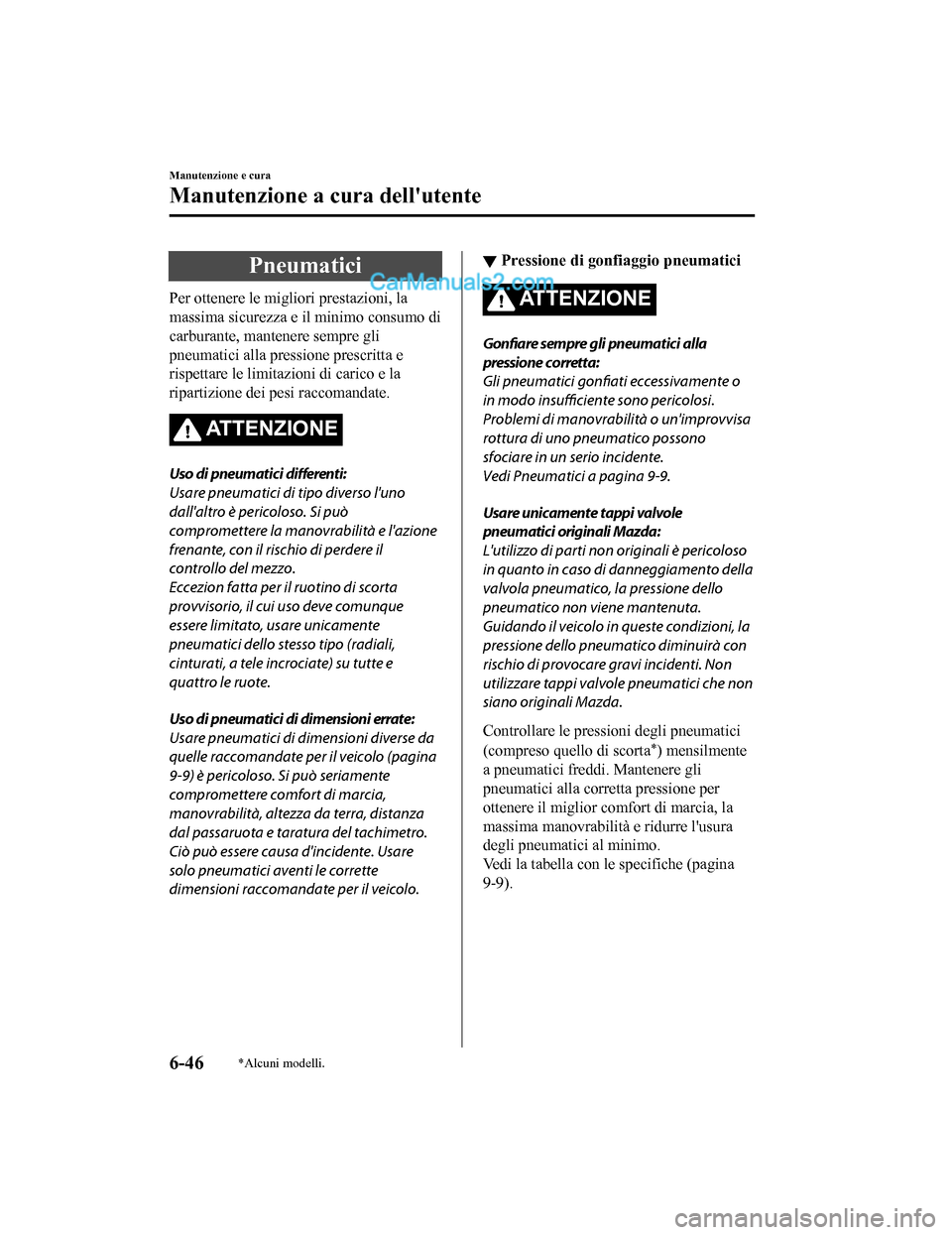 MAZDA MODEL CX-5 2017 Manuale del proprietario (in Italian) Pneumatici
Per ottenere le migliori prestazioni, la
massima sicurezza e il minimo consumo di
carburante, mantenere sempre gli
pneumatici alla pressione prescritta e
rispettare le limitazioni di carico MAZDA MODEL CX-5 2017 Manuale del proprietario (in Italian) Pneumatici
Per ottenere le migliori prestazioni, la
massima sicurezza e il minimo consumo di
carburante, mantenere sempre gli
pneumatici alla pressione prescritta e
rispettare le limitazioni di carico