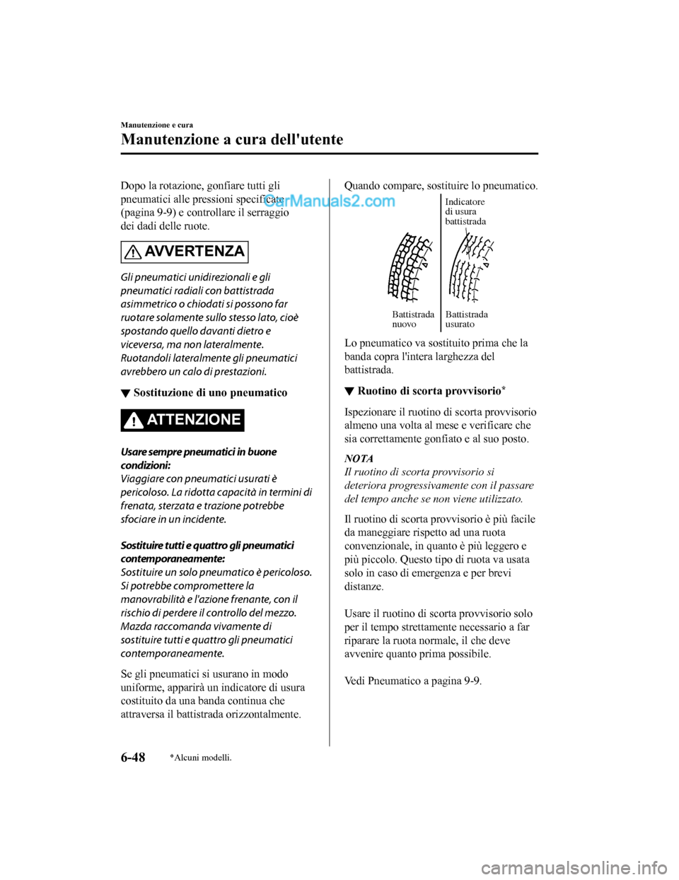 MAZDA MODEL CX-5 2017 Manuale del proprietario (in Italian) Dopo la rotazione, gonfiare tutti gli
pneumatici alle pressioni specificate
(pagina 9-9) e controllare il serraggio
dei dadi delle ruote.
AVVERTENZA
Gli pneumatici unidirezionali e gli
pneumatici radi MAZDA MODEL CX-5 2017 Manuale del proprietario (in Italian) Dopo la rotazione, gonfiare tutti gli
pneumatici alle pressioni specificate
(pagina 9-9) e controllare il serraggio
dei dadi delle ruote.
AVVERTENZA
Gli pneumatici unidirezionali e gli
pneumatici radi