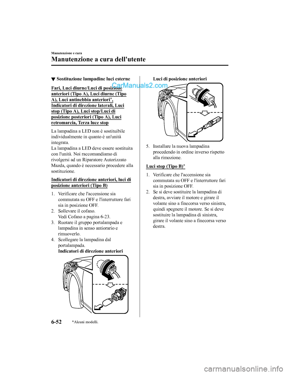 MAZDA MODEL CX-5 2017 Manuale del proprietario (in Italian) ▼Sostituzione lampad
ine luci esterne
Fari, Luci diurne/Luci di posizione
anteriori (Tipo A), Luci diurne (Tipo
A), Luci antinebbia anteriori*,
Indicatori di direzione laterali, Luci
stop (Tipo A), MAZDA MODEL CX-5 2017 Manuale del proprietario (in Italian) ▼Sostituzione lampad
ine luci esterne
Fari, Luci diurne/Luci di posizione
anteriori (Tipo A), Luci diurne (Tipo
A), Luci antinebbia anteriori*,
Indicatori di direzione laterali, Luci
stop (Tipo A),