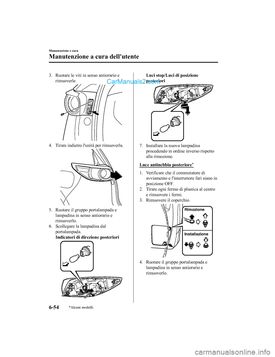 MAZDA MODEL CX-5 2017 Manuale del proprietario (in Italian) 3. Ruotare le viti in senso antiorario erimuoverle.
4. Tirare indietro lunità per rimuoverla.
5. Ruotare il gruppo portalampada elampadina in senso antiorario e
rimuoverlo.
6. Scollegare la lampadin MAZDA MODEL CX-5 2017 Manuale del proprietario (in Italian) 3. Ruotare le viti in senso antiorario erimuoverle.
4. Tirare indietro lunità per rimuoverla.
5. Ruotare il gruppo portalampada elampadina in senso antiorario e
rimuoverlo.
6. Scollegare la lampadin