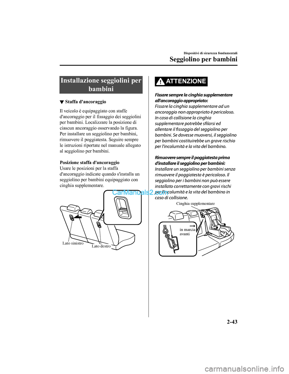 MAZDA MODEL CX-5 2017 Manuale del proprietario (in Italian) Installazione seggiolini perbambini
▼Staffa dancoraggio
Il veicolo è equipaggiato con staffe
dancoraggio per il fissaggio dei seggiolini
per bambini. Localizzare la posizione di
ciascun ancoraggi MAZDA MODEL CX-5 2017 Manuale del proprietario (in Italian) Installazione seggiolini perbambini
▼Staffa dancoraggio
Il veicolo è equipaggiato con staffe
dancoraggio per il fissaggio dei seggiolini
per bambini. Localizzare la posizione di
ciascun ancoraggi
