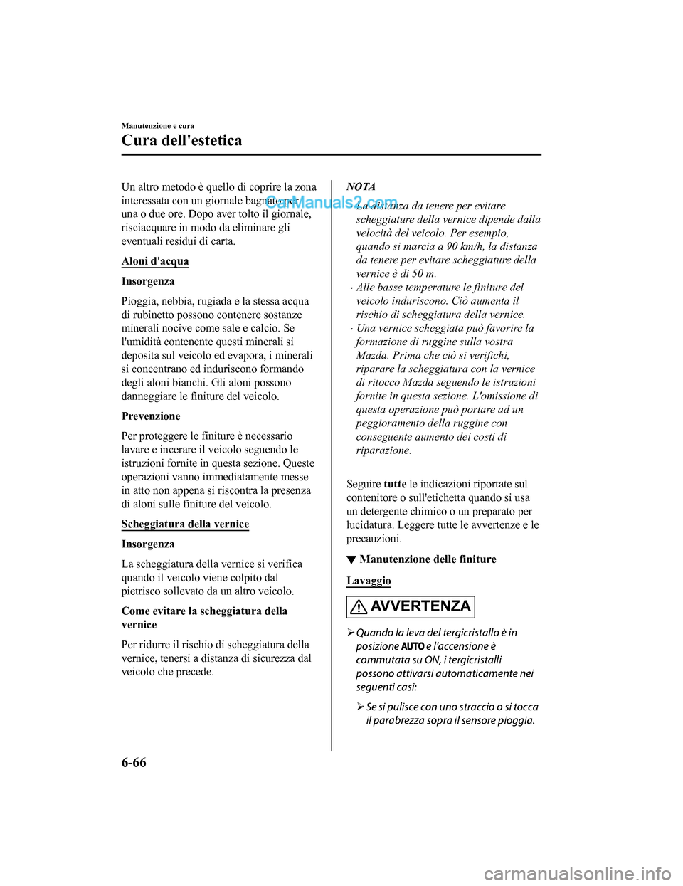 MAZDA MODEL CX-5 2017 Manuale del proprietario (in Italian) Un altro metodo è quello di coprire la zona
interessata con un giornale bagnato per
una o due ore. Dopo aver tolto il giornale,
risciacquare in modo da eliminare gli
eventuali residui di carta.
Aloni MAZDA MODEL CX-5 2017 Manuale del proprietario (in Italian) Un altro metodo è quello di coprire la zona
interessata con un giornale bagnato per
una o due ore. Dopo aver tolto il giornale,
risciacquare in modo da eliminare gli
eventuali residui di carta.
Aloni