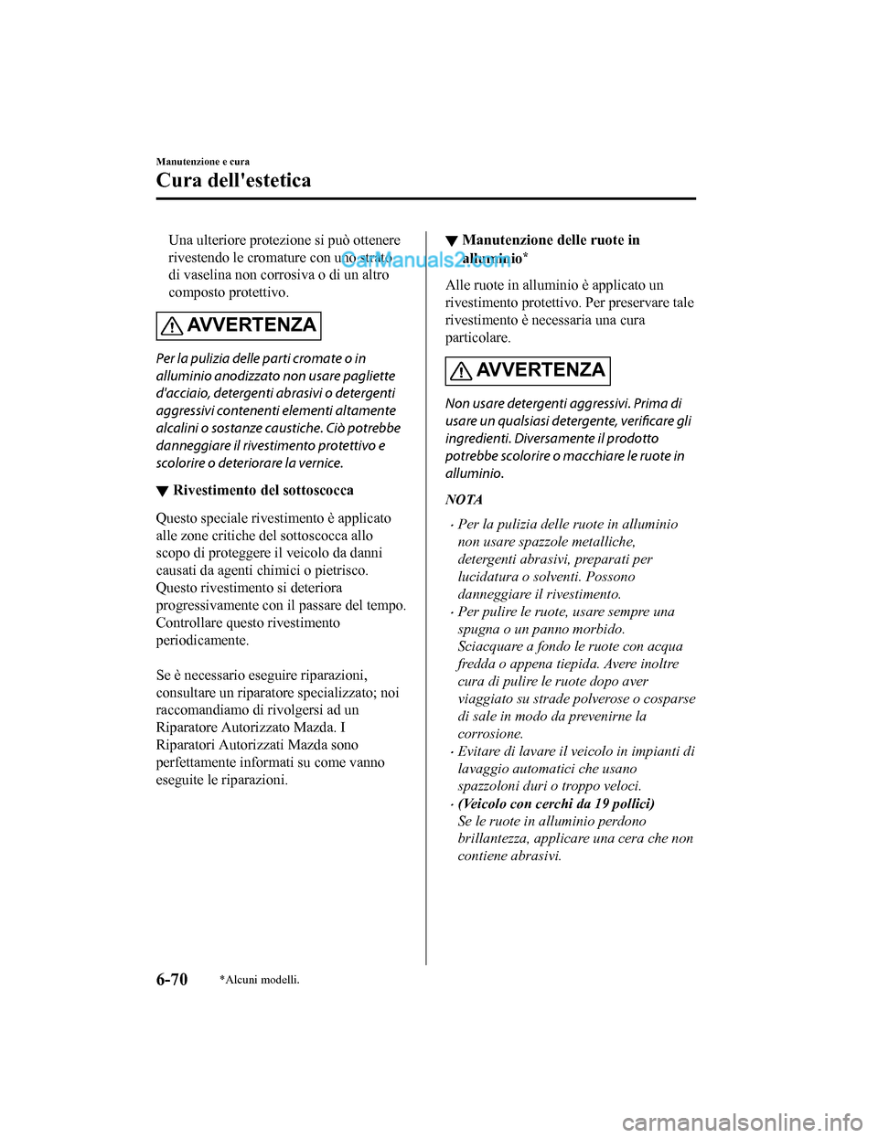 MAZDA MODEL CX-5 2017 Manuale del proprietario (in Italian) Una ulteriore protezione si può ottenere
rivestendo le cromature con uno strato
di vaselina non corrosiva o di un altro
composto protettivo.
AVVERTENZA
Per la pulizia delle parti cromate o in
allumin MAZDA MODEL CX-5 2017 Manuale del proprietario (in Italian) Una ulteriore protezione si può ottenere
rivestendo le cromature con uno strato
di vaselina non corrosiva o di un altro
composto protettivo.
AVVERTENZA
Per la pulizia delle parti cromate o in
allumin
