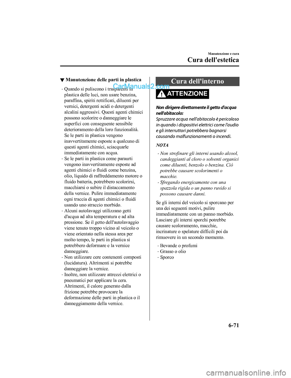 MAZDA MODEL CX-5 2017 Manuale del proprietario (in Italian) ▼Manutenzione delle parti in plastica
•Quando si puliscono i trasparenti in
plastica delle luci, non usare benzina,
paraffina, spiriti rettificati, diluenti per
vernici, detergenti acidi o deterge MAZDA MODEL CX-5 2017 Manuale del proprietario (in Italian) ▼Manutenzione delle parti in plastica
•Quando si puliscono i trasparenti in
plastica delle luci, non usare benzina,
paraffina, spiriti rettificati, diluenti per
vernici, detergenti acidi o deterge