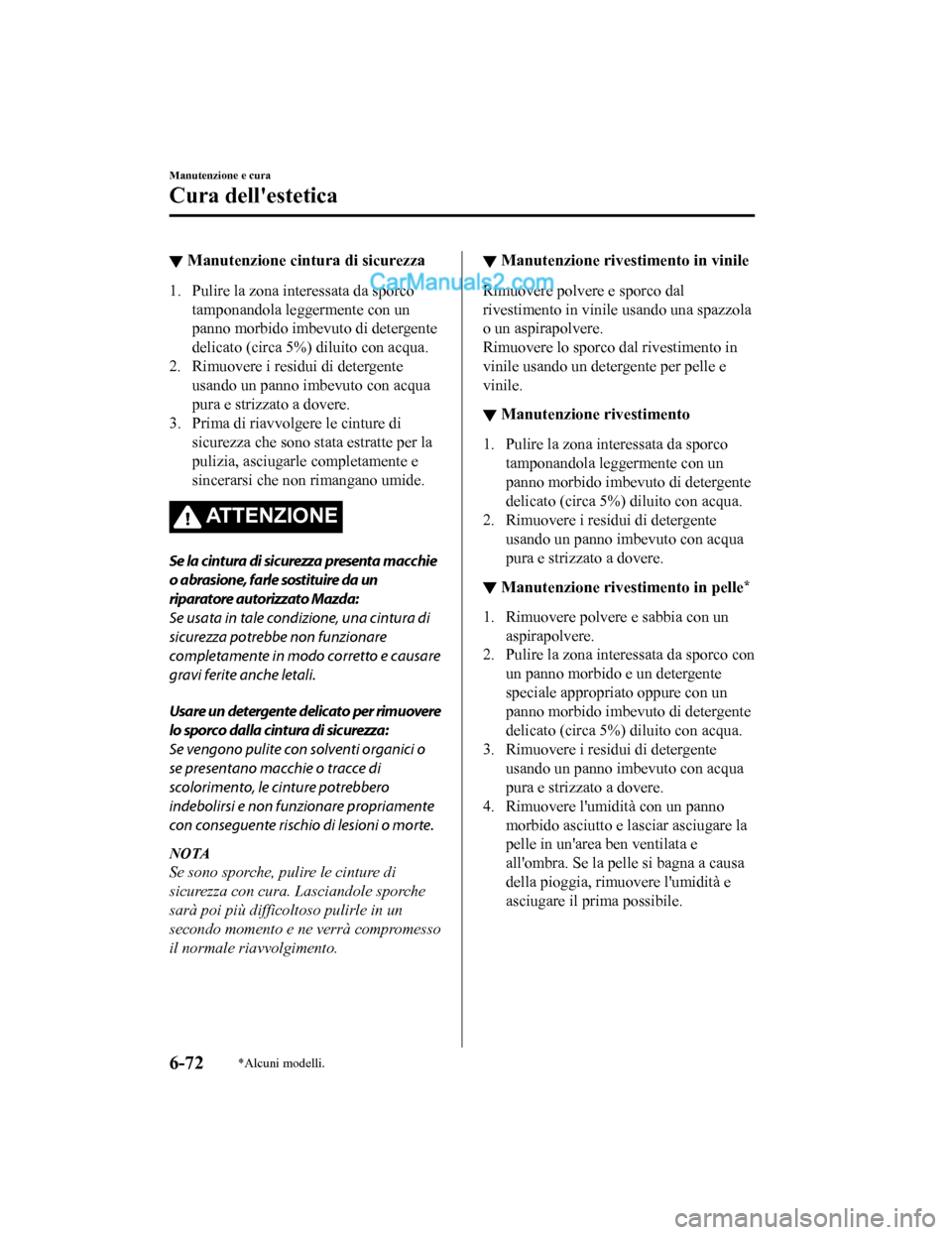 MAZDA MODEL CX-5 2017 Manuale del proprietario (in Italian) ▼Manutenzione cintura di sicurezza
1. Pulire la zona interessata da sporco
tamponandola leggermente con un
panno morbido imbevuto di detergente
delicato (circa 5%) diluito con acqua.
2. Rimuovere i MAZDA MODEL CX-5 2017 Manuale del proprietario (in Italian) ▼Manutenzione cintura di sicurezza
1. Pulire la zona interessata da sporco
tamponandola leggermente con un
panno morbido imbevuto di detergente
delicato (circa 5%) diluito con acqua.
2. Rimuovere i