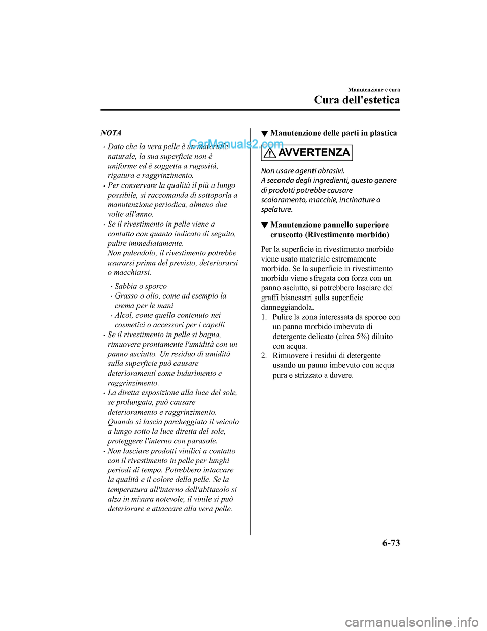 MAZDA MODEL CX-5 2017 Manuale del proprietario (in Italian) NOTA
•Dato che la vera pelle è un materiale
naturale, la sua superficie non è
uniforme ed è soggetta a rugosità,
rigatura e raggrinzimento.
•Per conservare la qualità il più a lungo
possibil MAZDA MODEL CX-5 2017 Manuale del proprietario (in Italian) NOTA
•Dato che la vera pelle è un materiale
naturale, la sua superficie non è
uniforme ed è soggetta a rugosità,
rigatura e raggrinzimento.
•Per conservare la qualità il più a lungo
possibil