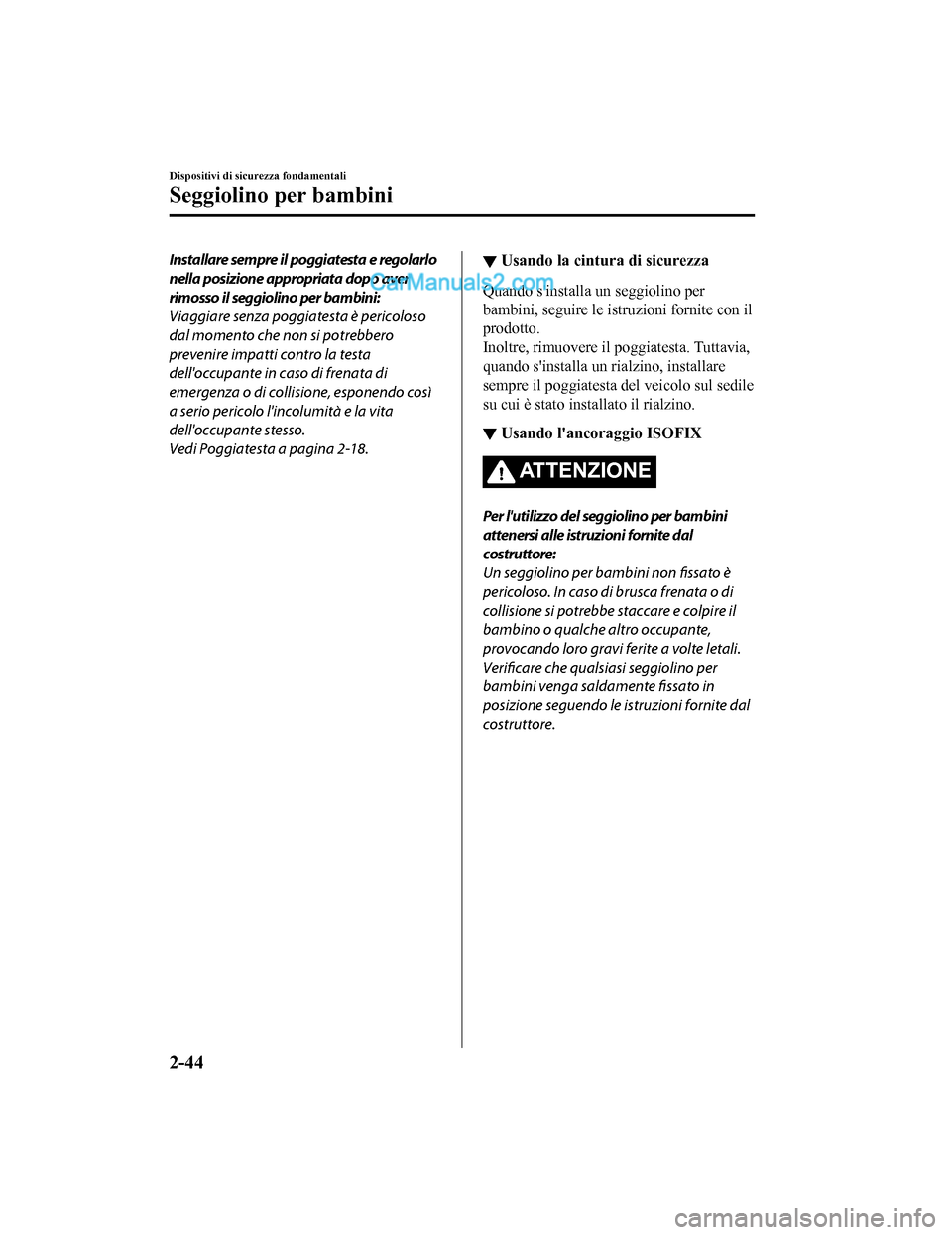 MAZDA MODEL CX-5 2017 Manuale del proprietario (in Italian) Installare sempre il poggiatesta e regolarlo
nella posizione appropriata dopo aver
rimosso il seggiolino per bambini:
Viaggiare senza poggiatesta è pericoloso
dal momento che non si potrebbero
preven MAZDA MODEL CX-5 2017 Manuale del proprietario (in Italian) Installare sempre il poggiatesta e regolarlo
nella posizione appropriata dopo aver
rimosso il seggiolino per bambini:
Viaggiare senza poggiatesta è pericoloso
dal momento che non si potrebbero
preven
