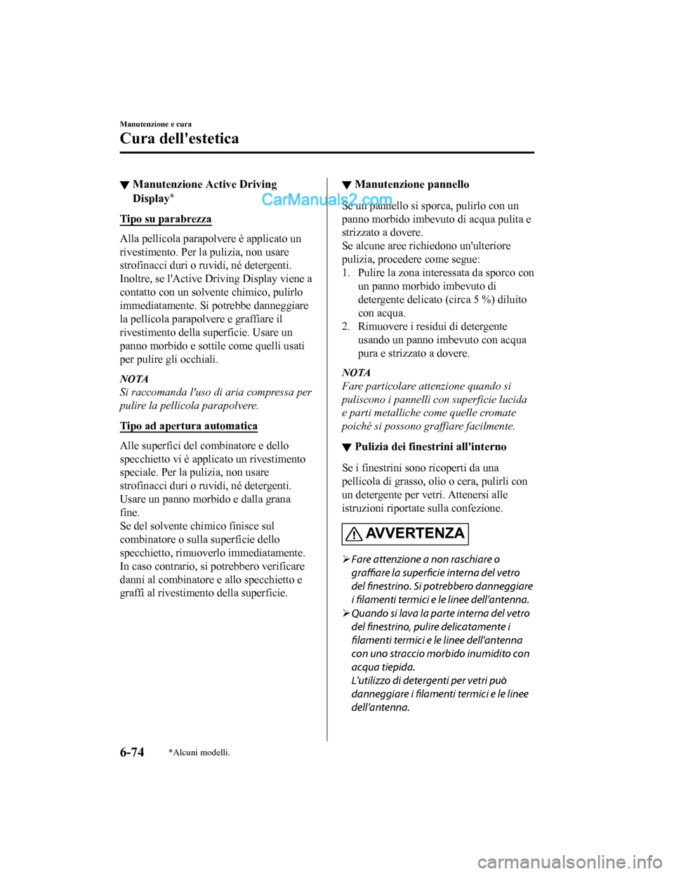 MAZDA MODEL CX-5 2017 Manuale del proprietario (in Italian) ▼Manutenzione Active Driving
Display*
Tipo su parabrezza
Alla pellicola parapolvere è applicato un
rivestimento. Per la pulizia, non usare
strofinacci duri o ruvidi, né detergenti.
Inoltre, se lA MAZDA MODEL CX-5 2017 Manuale del proprietario (in Italian) ▼Manutenzione Active Driving
Display*
Tipo su parabrezza
Alla pellicola parapolvere è applicato un
rivestimento. Per la pulizia, non usare
strofinacci duri o ruvidi, né detergenti.
Inoltre, se lA