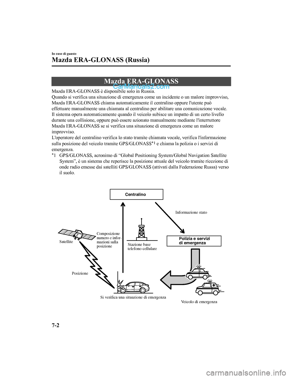 MAZDA MODEL CX-5 2017  Manuale del proprietario (in Italian) Mazda ERA-GLONASS
Mazda ERA-GLONASS è disponibile solo in Russia.
Quando si verifica una situazione di emergenza come un incidente o un malore improvviso,
Mazda ERA-GLONASS chiama automaticamente il 