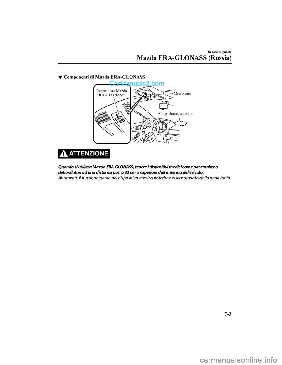 MAZDA MODEL CX-5 2017 Manuale del proprietario (in Italian) ▼Componenti di Mazda ERA-GLONASS
Altoparlante, antenna
Interruttore Mazda
ERA-GLONASS
Microfono
ATTENZIONE
Quando si utilizza Mazda ERA-GLONASS, tenere i dispositivi medici come pacemaker o
defibri MAZDA MODEL CX-5 2017 Manuale del proprietario (in Italian) ▼Componenti di Mazda ERA-GLONASS
Altoparlante, antenna
Interruttore Mazda
ERA-GLONASS
Microfono
ATTENZIONE
Quando si utilizza Mazda ERA-GLONASS, tenere i dispositivi medici come pacemaker o
defibri