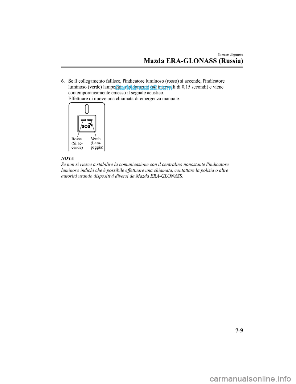 MAZDA MODEL CX-5 2017 Manuale del proprietario (in Italian) 6. Se il collegamento fallisce, lindicatore luminoso (rosso) si accende, lindicatore
luminoso (verde) lampeggia rapidamente (a d intervalli di 0,15 secondi) e viene
contemporaneamente emesso il segn MAZDA MODEL CX-5 2017 Manuale del proprietario (in Italian) 6. Se il collegamento fallisce, lindicatore luminoso (rosso) si accende, lindicatore
luminoso (verde) lampeggia rapidamente (a d intervalli di 0,15 secondi) e viene
contemporaneamente emesso il segn