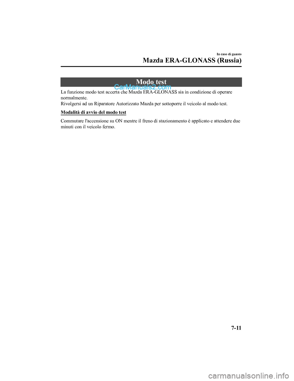 MAZDA MODEL CX-5 2017 Manuale del proprietario (in Italian) Modo test
La funzione modo test accerta che Mazda ERA-GLONASS sia in condizione di operare
normalmente.
Rivolgersi ad un Riparatore Autorizzato Mazda per sottoporre il veicolo al modo test.
Modalità MAZDA MODEL CX-5 2017 Manuale del proprietario (in Italian) Modo test
La funzione modo test accerta che Mazda ERA-GLONASS sia in condizione di operare
normalmente.
Rivolgersi ad un Riparatore Autorizzato Mazda per sottoporre il veicolo al modo test.
Modalità